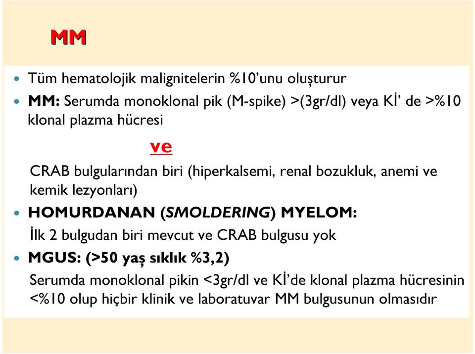 HOMURDANAN (SMOLDERING) MYELOM: İlk 2 bulgudan biri mevcut ve CRAB bulgusu yok MGUS: (>50 yaș sıklık %3,2) Serumda