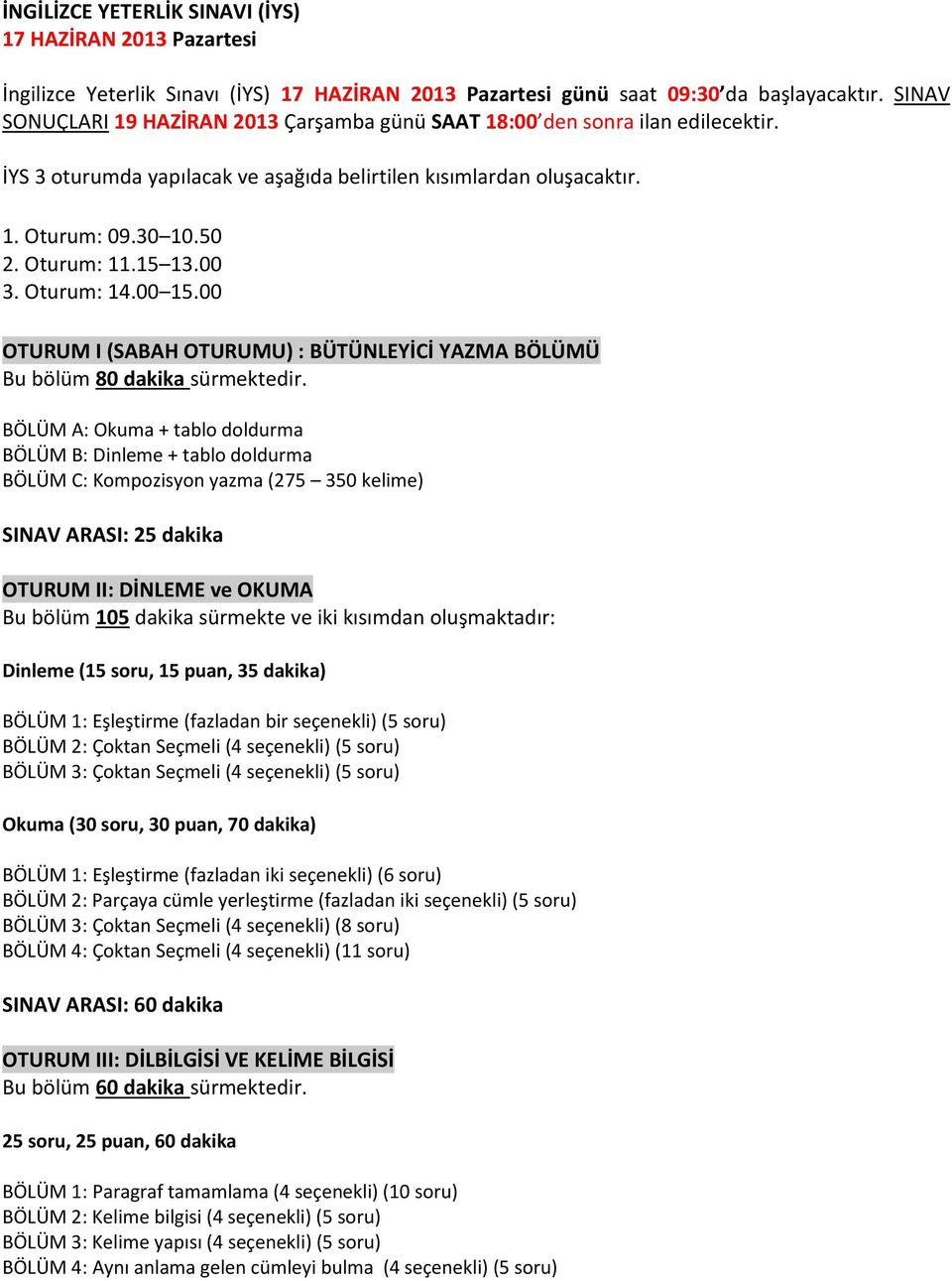 00 3. Oturum: 14.00 15.00 OTURUM I (SABAH OTURUMU) : BÜTÜNLEYİCİ YAZMA BÖLÜMÜ Bu bölüm 80 dakika sürmektedir.