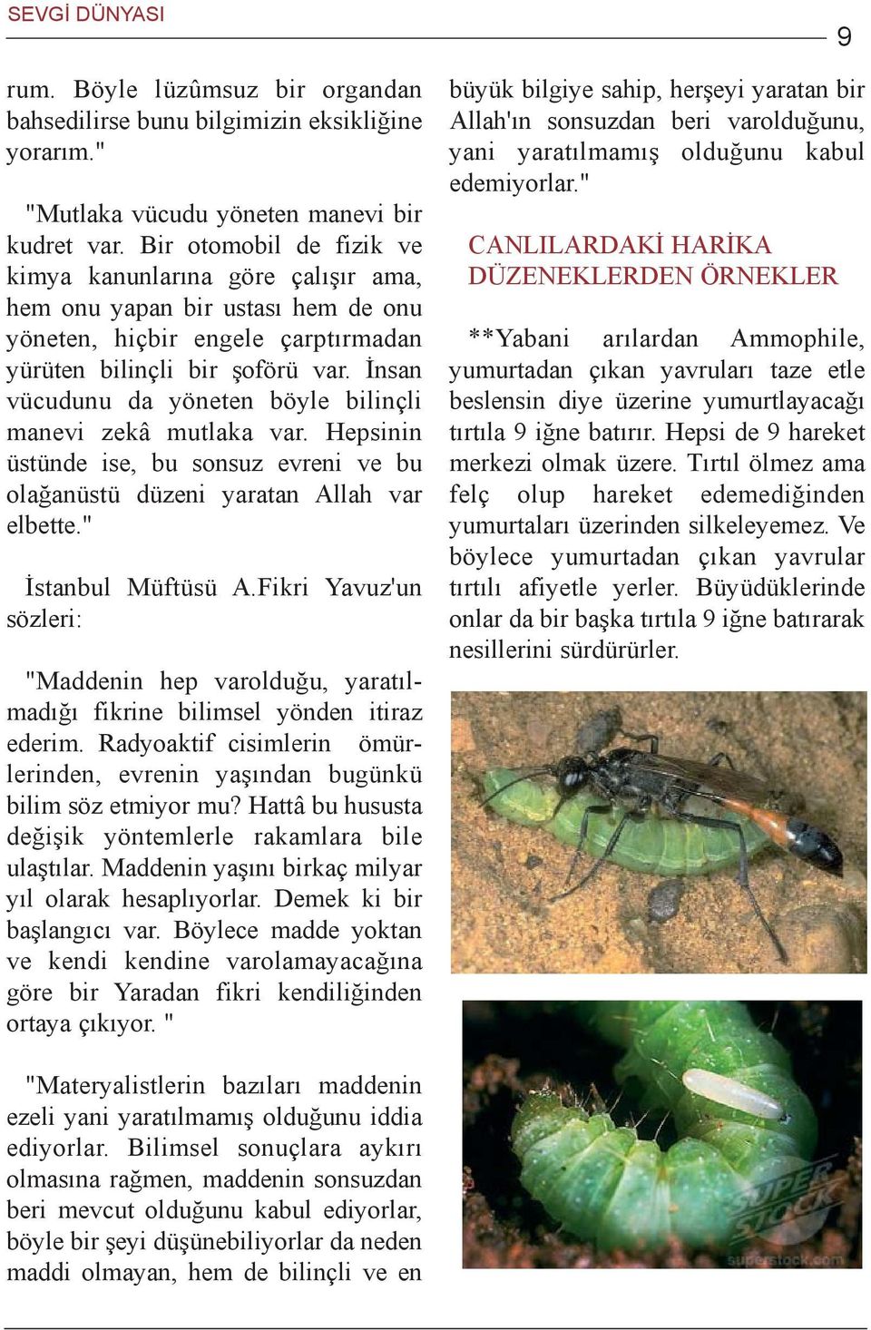 Ýnsan vücudunu da yöneten böyle bilinçli manevi zekâ mutlaka var. Hepsinin üstünde ise, bu sonsuz evreni ve bu olaðanüstü düzeni yaratan Allah var elbette." Ýstanbul Müftüsü A.