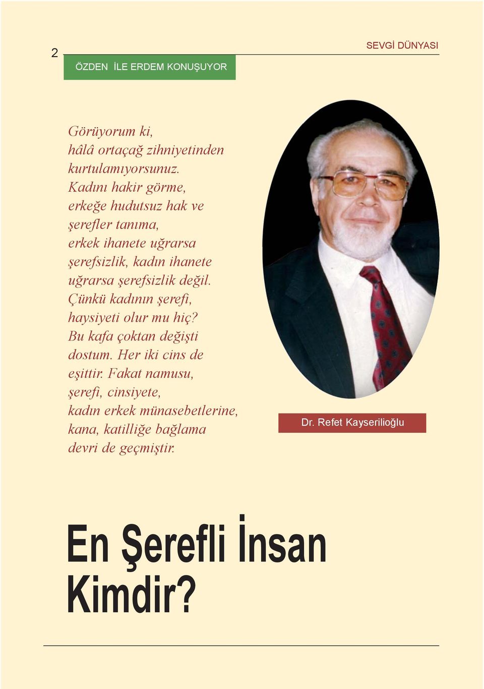 þerefsizlik deðil. Çünkü kadýnýn þerefi, haysiyeti olur mu hiç? Bu kafa çoktan deðiþti dostum. Her iki cins de eþittir.