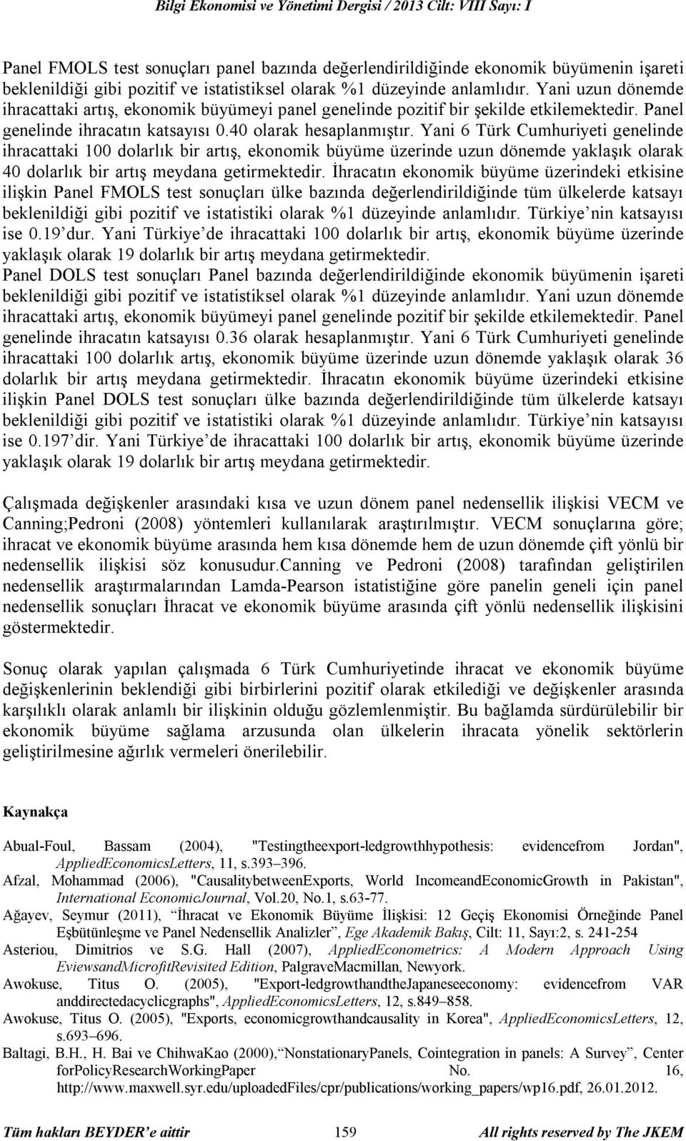 Yani 6 Türk Cumhuriyeti genelinde ihracattaki 100 dolarlık bir artış, ekonomik büyüme üzerinde uzun dönemde yaklaşık olarak 40 dolarlık bir artış meydana getirmektedir.