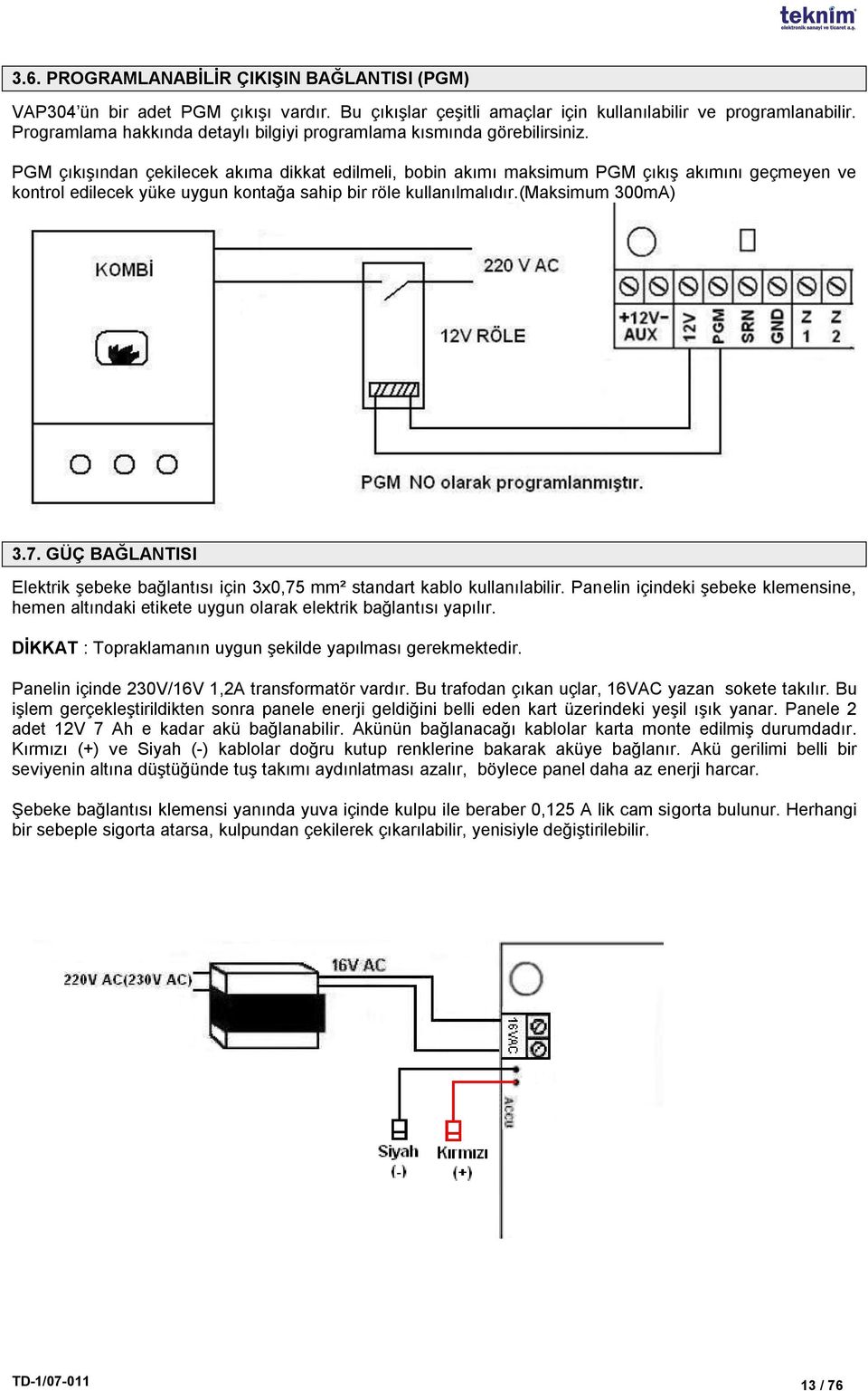 PGM çıkıģından çekilecek akıma dikkat edilmeli, bobin akımı maksimum PGM çıkıģ akımını geçmeyen ve kontrol edilecek yüke uygun kontağa sahip bir röle kullanılmalıdır.(maksimum 300mA) 3.7.