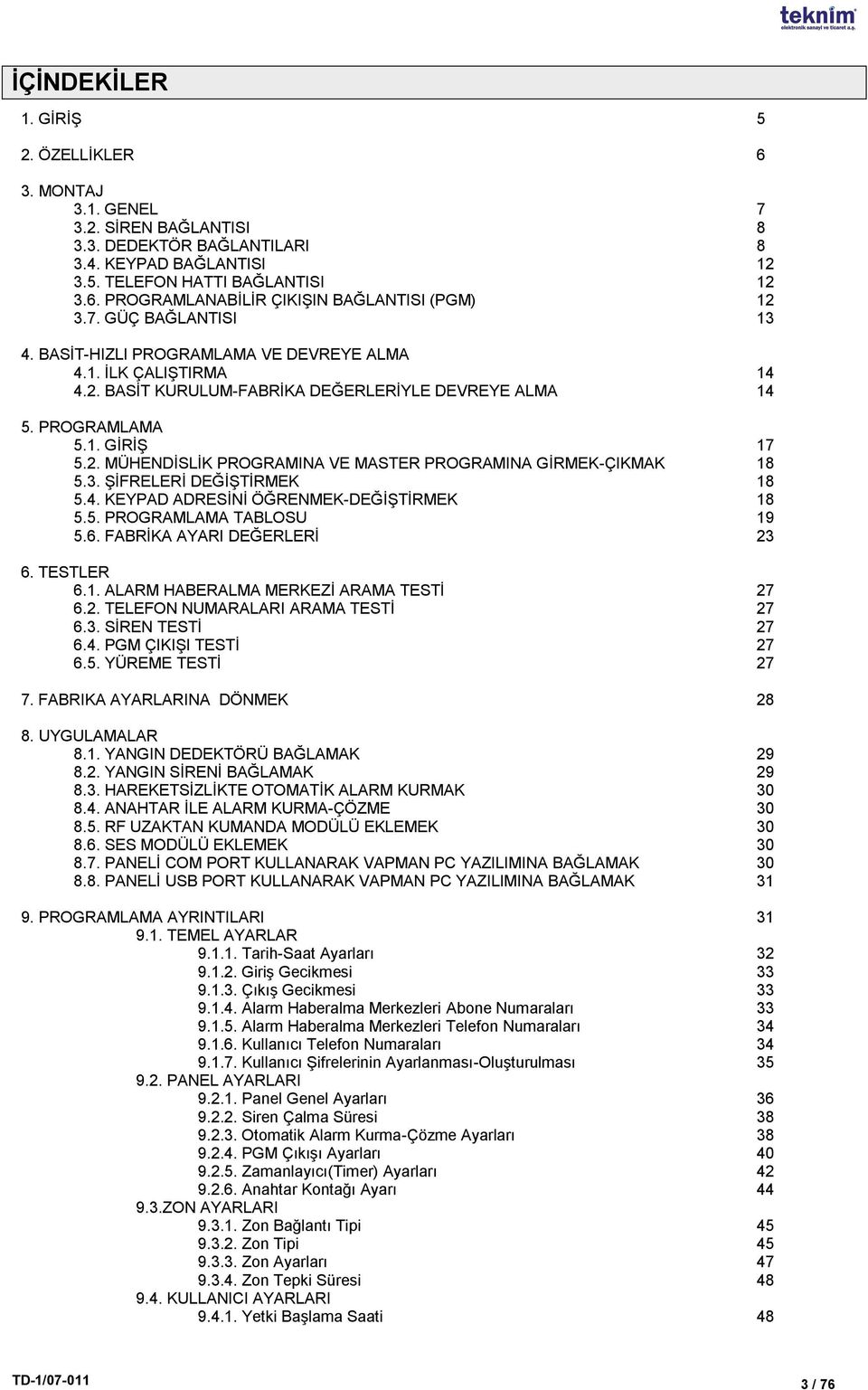 3. ġġfrelerġ DEĞĠġTĠRMEK 18 5.4. KEYPAD ADRESĠNĠ ÖĞRENMEK-DEĞĠġTĠRMEK 18 5.5. PROGRAMLAMA TABLOSU 19 5.6. FABRĠKA AYARI DEĞERLERĠ 23 6. TESTLER 6.1. ALARM HABERALMA MERKEZĠ ARAMA TESTĠ 27 6.2. TELEFON NUMARALARI ARAMA TESTĠ 27 6.