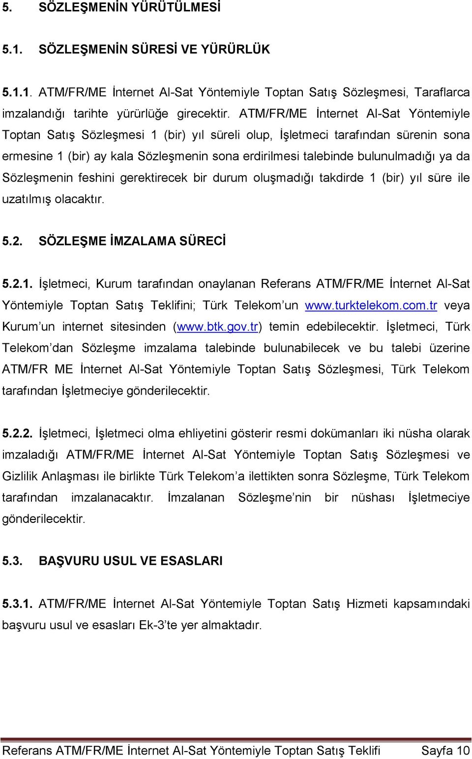 ya da Sözleşmenin feshini gerektirecek bir durum oluşmadığı takdirde 1 (bir) yıl süre ile uzatılmış olacaktır. 5.2. SÖZLEŞME İMZALAMA SÜRECİ 5.2.1. İşletmeci, Kurum tarafından onaylanan Referans ATM/FR/ME İnternet Al-Sat Yöntemiyle Toptan Satış Teklifini; Türk Telekom un www.