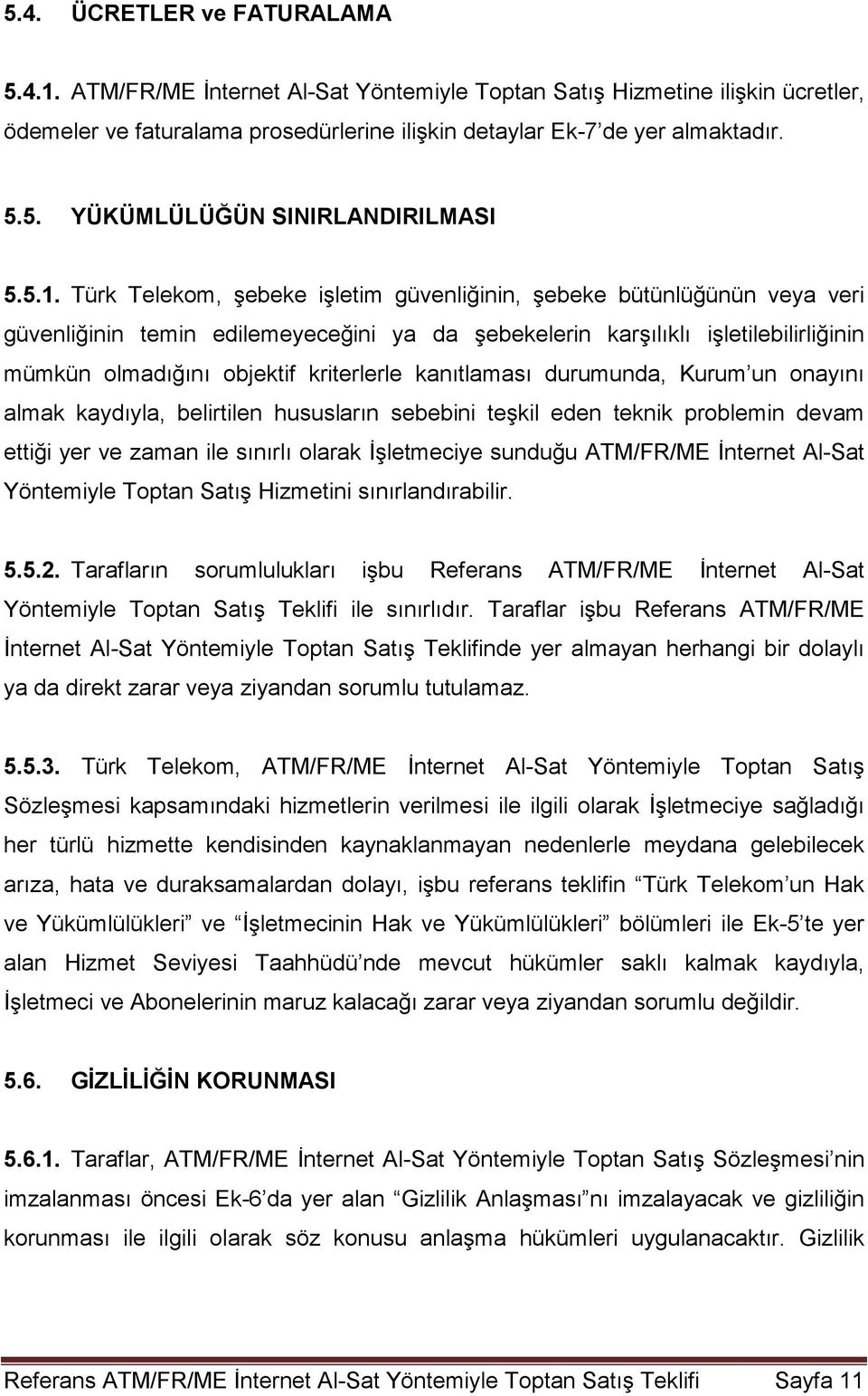 kriterlerle kanıtlaması durumunda, Kurum un onayını almak kaydıyla, belirtilen hususların sebebini teşkil eden teknik problemin devam ettiği yer ve zaman ile sınırlı olarak İşletmeciye sunduğu