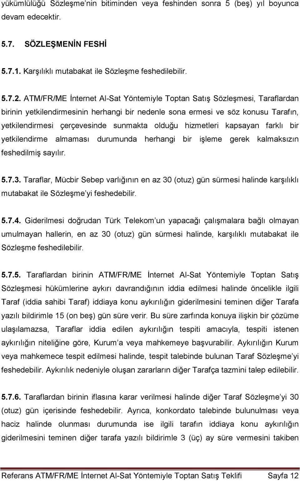 olduğu hizmetleri kapsayan farklı bir yetkilendirme almaması durumunda herhangi bir işleme gerek kalmaksızın feshedilmiş sayılır. 5.7.3.