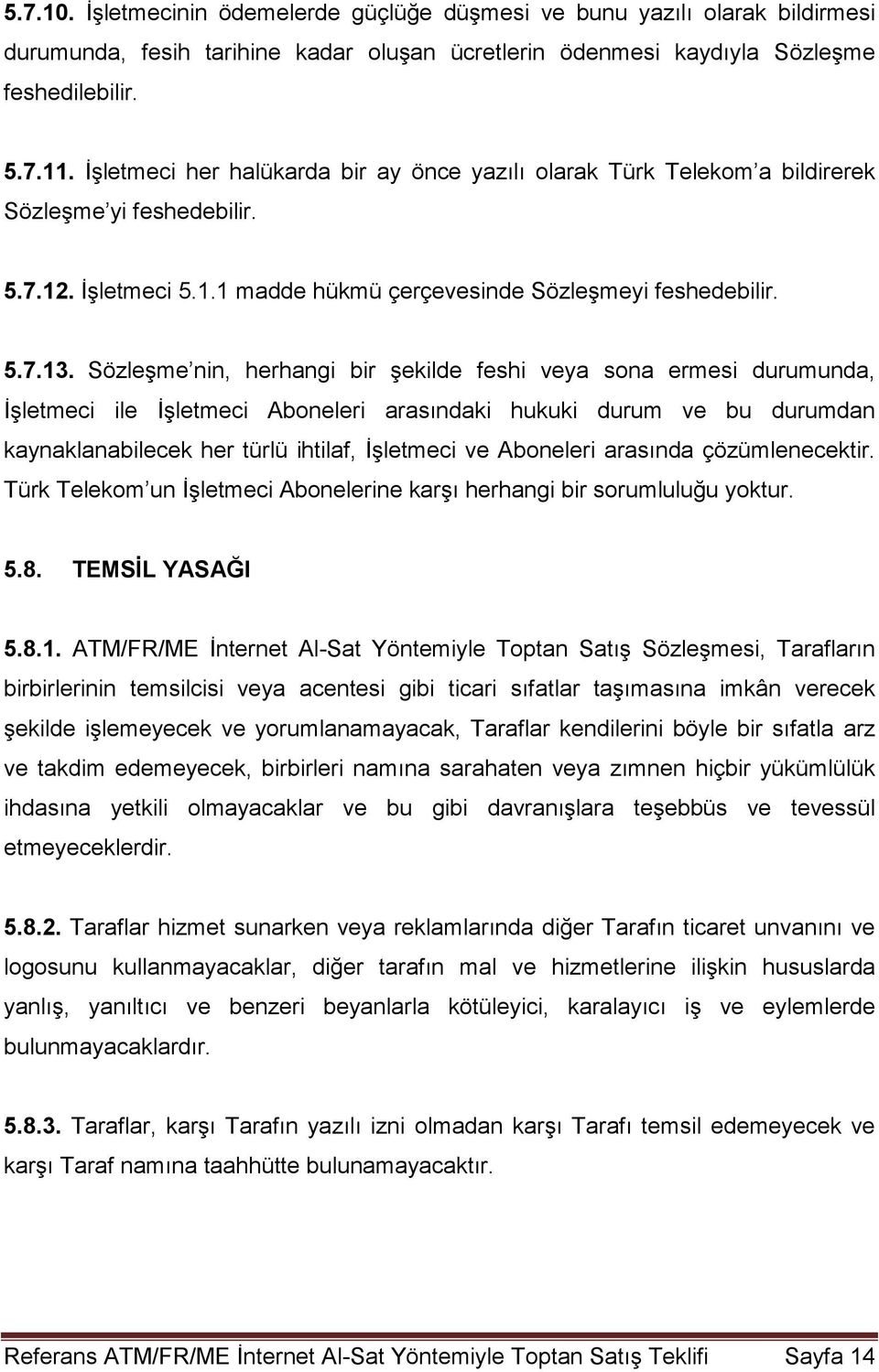 Sözleşme nin, herhangi bir şekilde feshi veya sona ermesi durumunda, İşletmeci ile İşletmeci Aboneleri arasındaki hukuki durum ve bu durumdan kaynaklanabilecek her türlü ihtilaf, İşletmeci ve