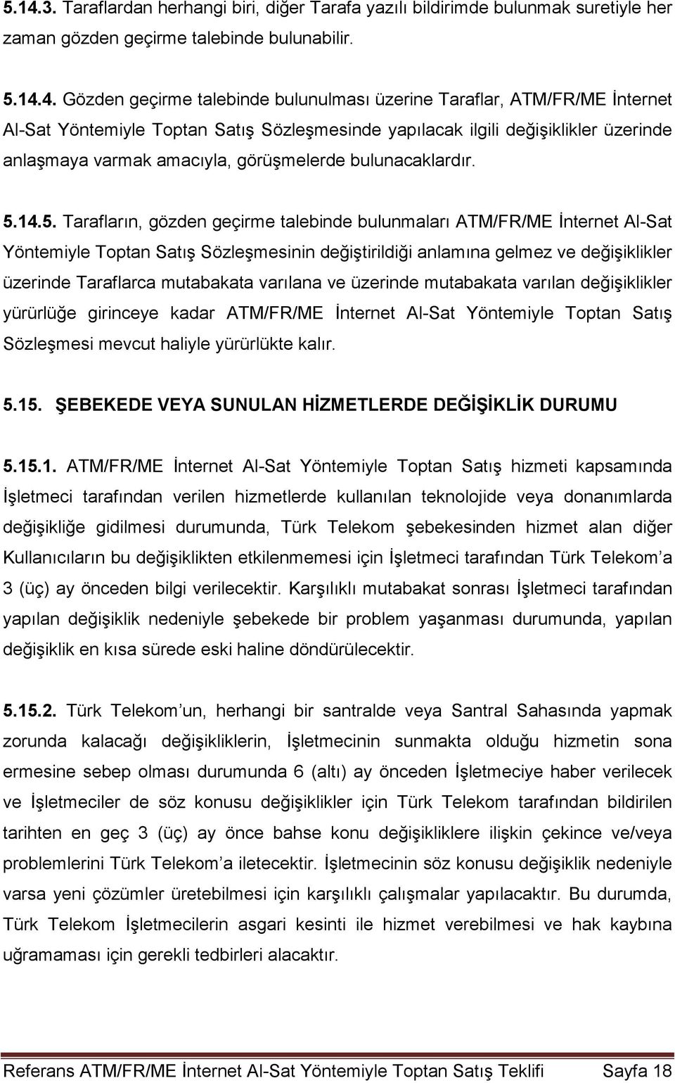 14.5. Tarafların, gözden geçirme talebinde bulunmaları ATM/FR/ME İnternet Al-Sat Yöntemiyle Toptan Satış Sözleşmesinin değiştirildiği anlamına gelmez ve değişiklikler üzerinde Taraflarca mutabakata