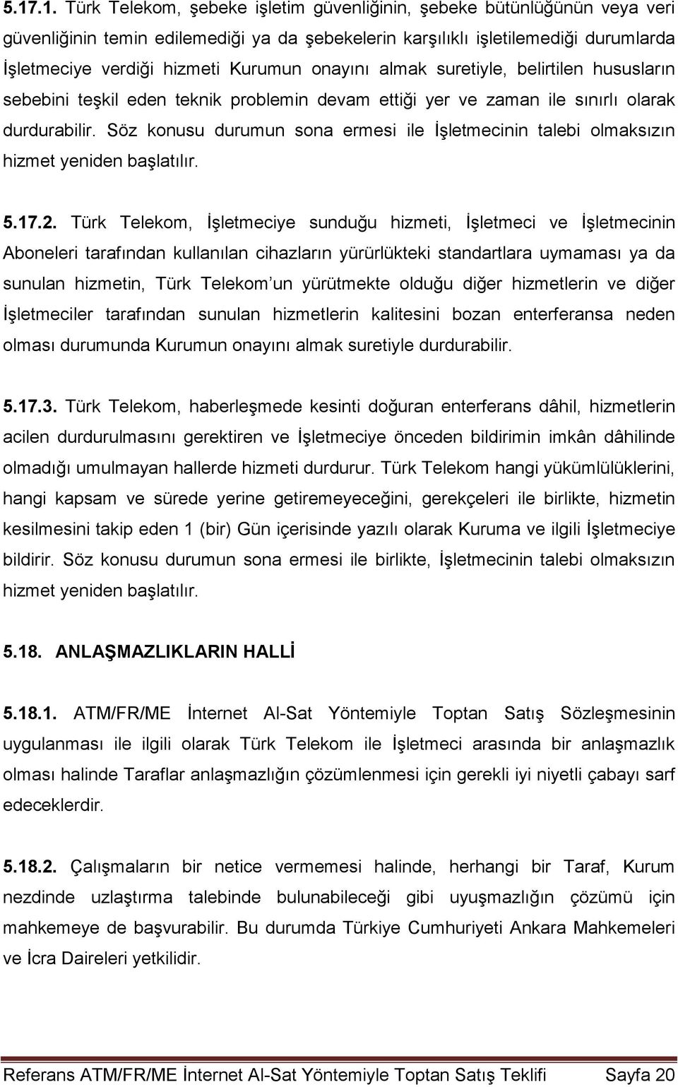 Söz konusu durumun sona ermesi ile İşletmecinin talebi olmaksızın hizmet yeniden başlatılır. 5.17.2.