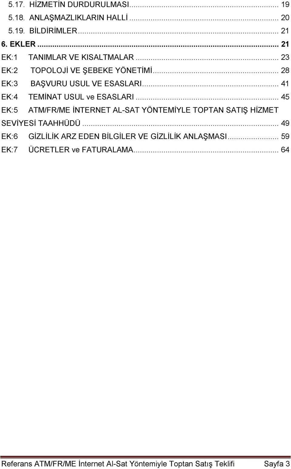 .. 41 EK:4 TEMİNAT USUL ve ESASLARI... 45 EK:5 ATM/FR/ME İNTERNET AL-SAT YÖNTEMİYLE TOPTAN SATIŞ HİZMET SEVİYESİ TAAHHÜDÜ.