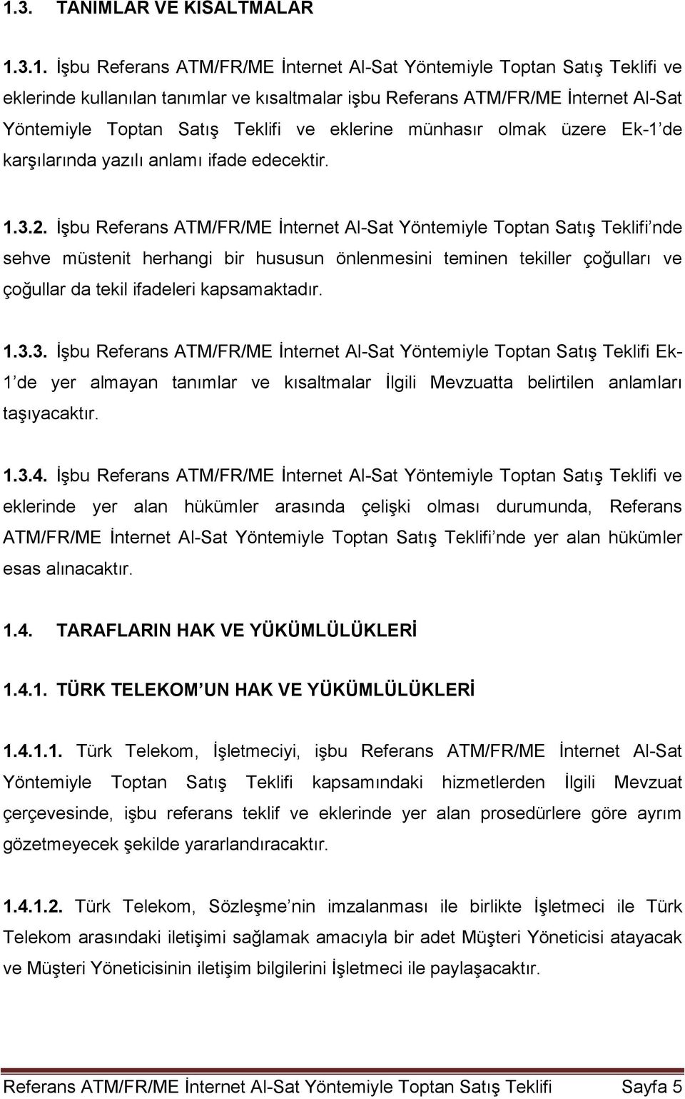 İşbu Referans ATM/FR/ME İnternet Al-Sat Yöntemiyle Toptan Satış Teklifi nde sehve müstenit herhangi bir hususun önlenmesini teminen tekiller çoğulları ve çoğullar da tekil ifadeleri kapsamaktadır. 1.