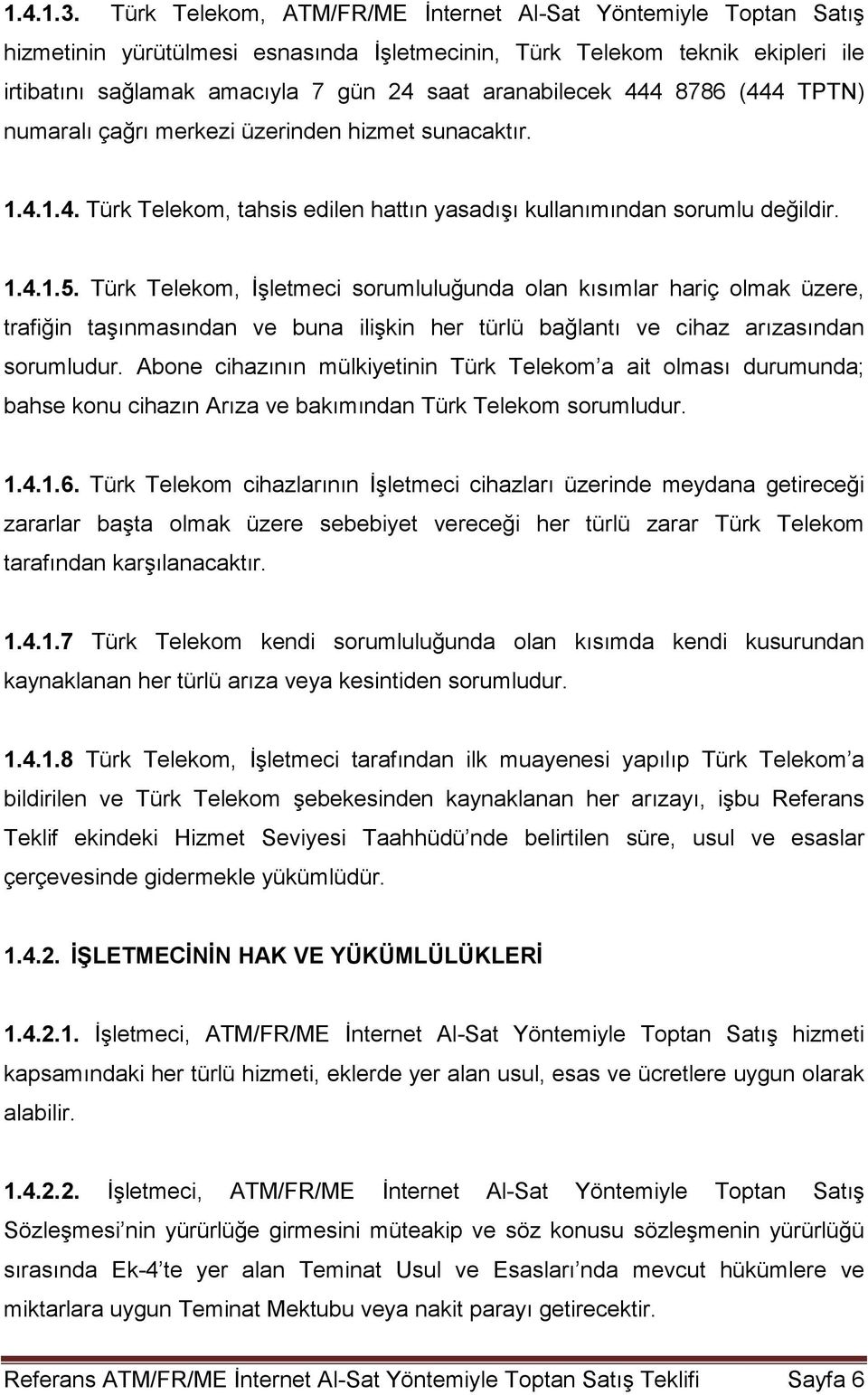 444 8786 (444 TPTN) numaralı çağrı merkezi üzerinden hizmet sunacaktır. 1.4.1.4. Türk Telekom, tahsis edilen hattın yasadışı kullanımından sorumlu değildir. 1.4.1.5.