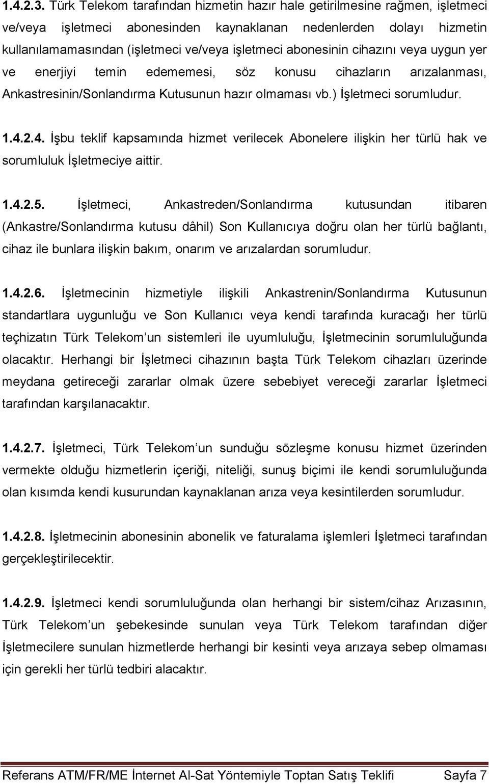 abonesinin cihazını veya uygun yer ve enerjiyi temin edememesi, söz konusu cihazların arızalanması, Ankastresinin/Sonlandırma Kutusunun hazır olmaması vb.) İşletmeci sorumludur. 1.4.