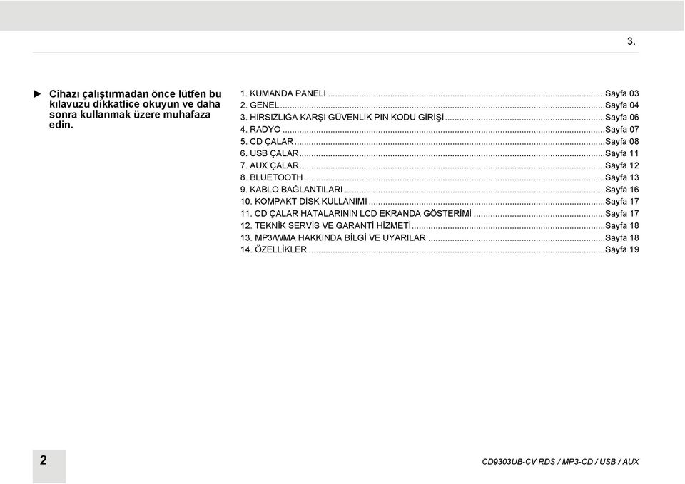 ..Sayfa 12 8. BLUETOOTH...Sayfa 13 9. KABLO BAĞLANTILARI...Sayfa 16 10. KOMPAKT DİSK KULLANIMI...Sayfa 17 11. CD ÇALAR HATALARININ LCD EKRANDA GÖSTERİMİ.