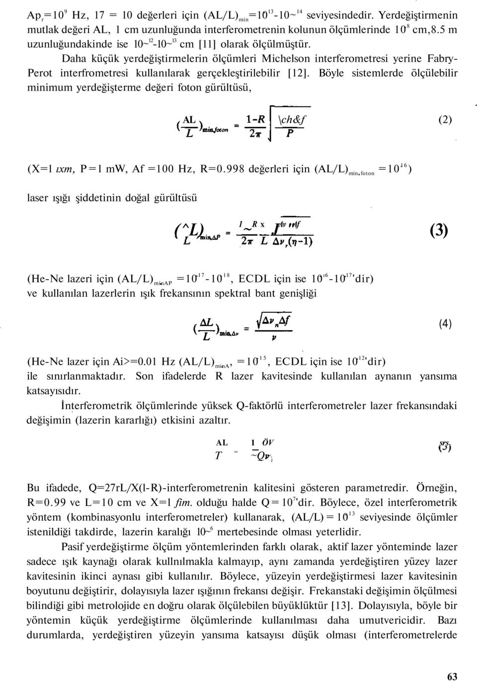 Daha küçük yerdeğiştirmelerin ölçümleri Michelson interferometresi yerine Fabry- Perot interfrometresi kullanılarak gerçekleştirilebilir [12].