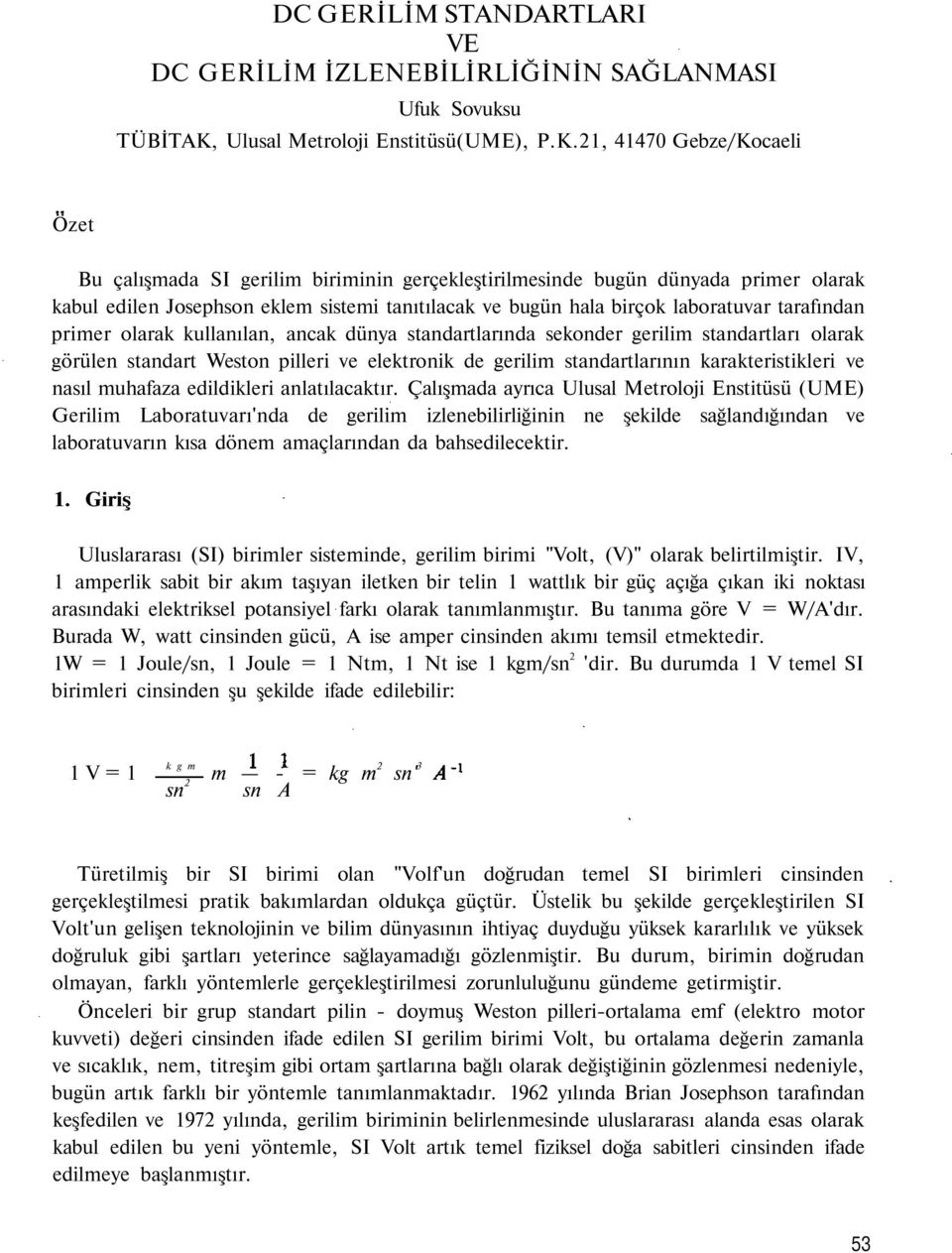 21, 41470 Gebze/Kocaeli Özet Bu çalışmada SI gerilim biriminin gerçekleştirilmesinde bugün dünyada primer olarak kabul edilen Josephson eklem sistemi tanıtılacak ve bugün hala birçok laboratuvar