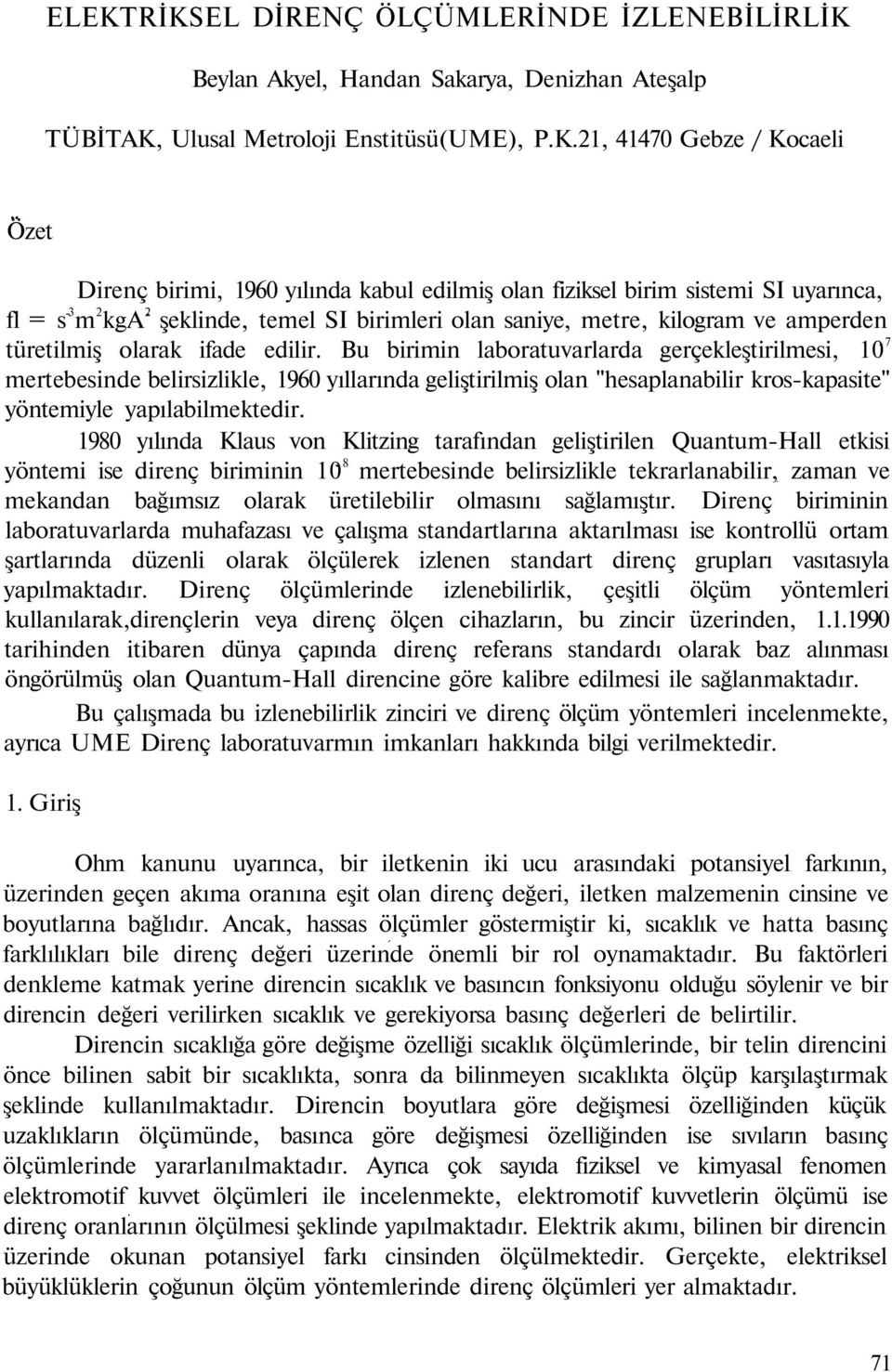 Bu birimin laboratuvarlarda gerçekleştirilmesi, 10 7 mertebesinde belirsizlikle, 1960 yıllarında geliştirilmiş olan "hesaplanabilir kros-kapasite" yöntemiyle yapılabilmektedir.