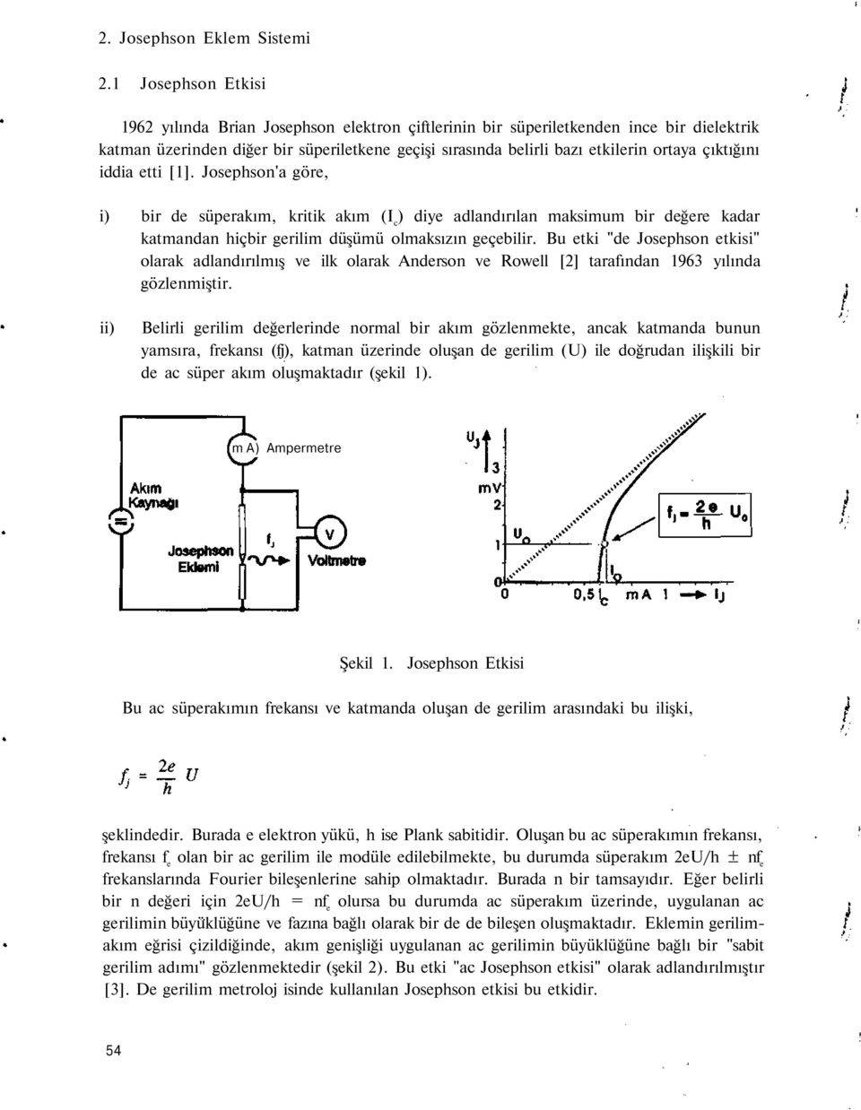 çıktığını iddia etti [1]. Josephson'a göre, i) bir de süperakım, kritik akım (I c ) diye adlandırılan maksimum bir değere kadar katmandan hiçbir gerilim düşümü olmaksızın geçebilir.