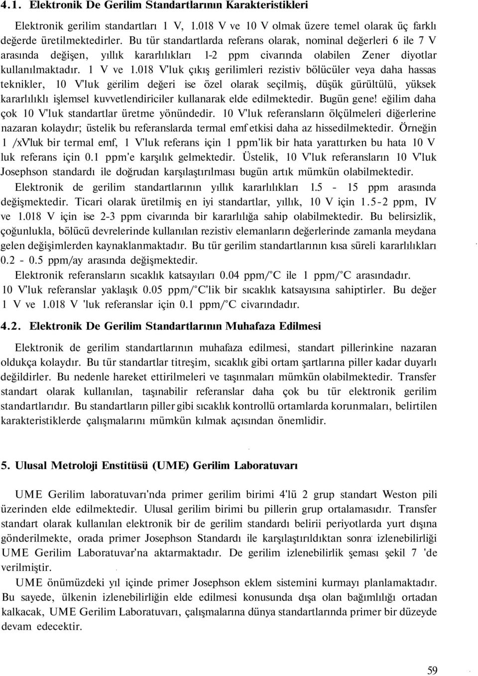 018 V'luk çıkış gerilimleri rezistiv bölücüler veya daha hassas teknikler, 10 V'luk gerilim değeri ise özel olarak seçilmiş, düşük gürültülü, yüksek kararlılıklı işlemsel kuvvetlendiriciler