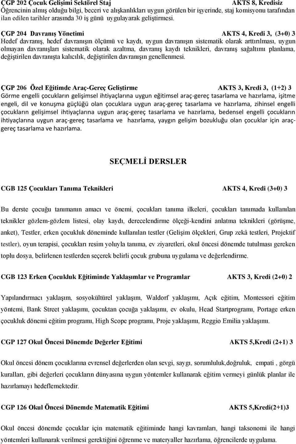 ÇGP 204 Davranış Yönetimi AKTS 4, Kredi 3, (3+0) 3 Hedef davranış, hedef davranışın ölçümü ve kaydı, uygun davranışın sistematik olarak arttırılması, uygun olmayan davranışları sistematik olarak