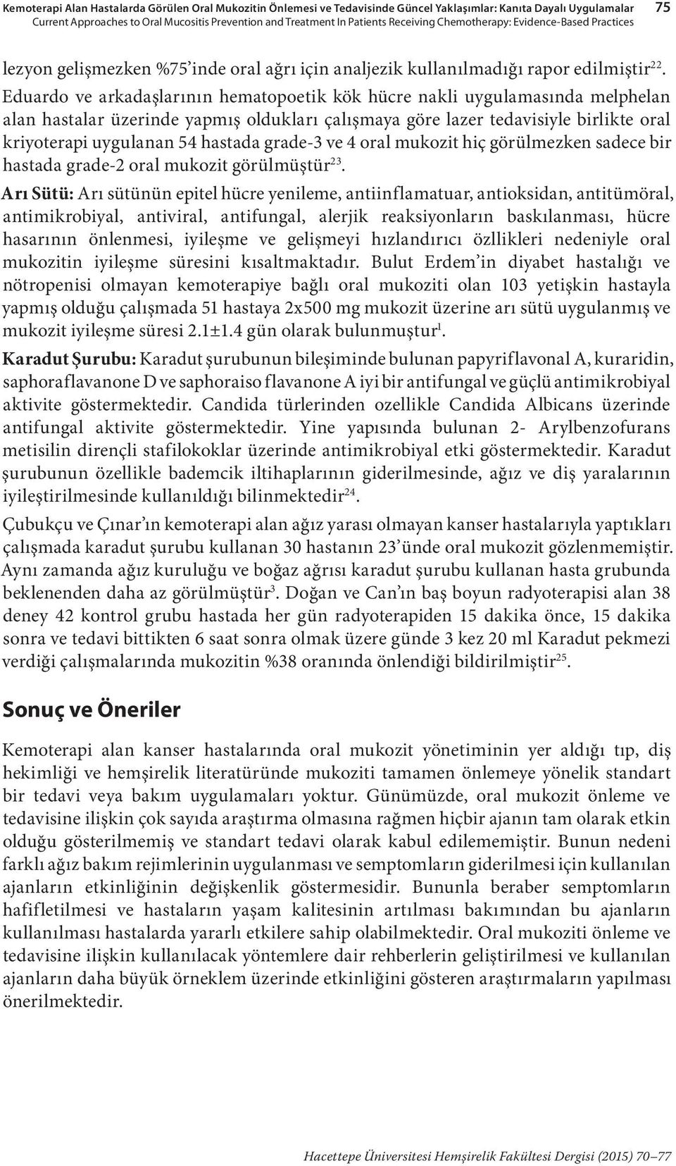 Eduardo ve arkadaşlarının hematopoetik kök hücre nakli uygulamasında melphelan alan hastalar üzerinde yapmış oldukları çalışmaya göre lazer tedavisiyle birlikte oral kriyoterapi uygulanan 54 hastada