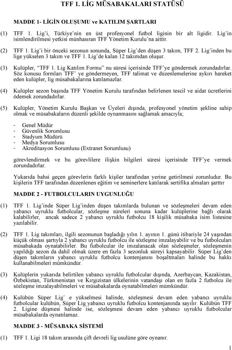 Lig de kalan 12 takımdan oluşur. (3) Kulüpler, TFF 1. Lig Katılım Formu nu süresi içerisinde TFF ye göndermek zorundadırlar.