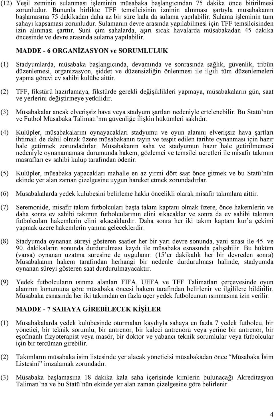 Sulamanın devre arasında yapılabilmesi için TFF temsilcisinden izin alınması şarttır. Suni çim sahalarda, aşırı sıcak havalarda müsabakadan 45 dakika öncesinde ve devre arasında sulama yapılabilir.