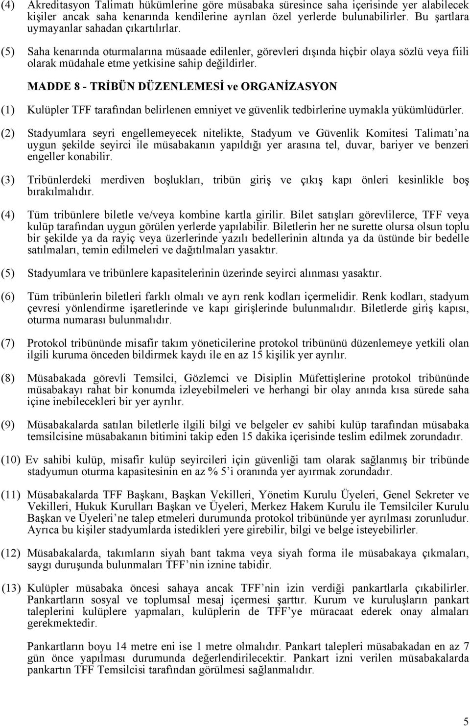 MADDE 8 - TRİBÜN DÜZENLEMESİ ve ORGANİZASYON (1) Kulüpler TFF tarafından belirlenen emniyet ve güvenlik tedbirlerine uymakla yükümlüdürler.