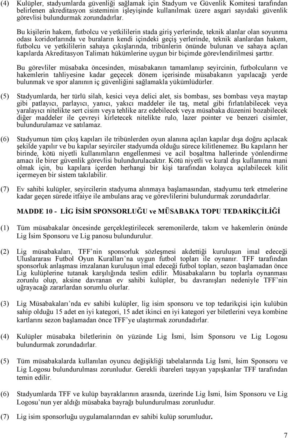 Bu kişilerin hakem, futbolcu ve yetkililerin stada giriş yerlerinde, teknik alanlar olan soyunma odası koridorlarında ve buraların kendi içindeki geçiş yerlerinde, teknik alanlardan hakem, futbolcu