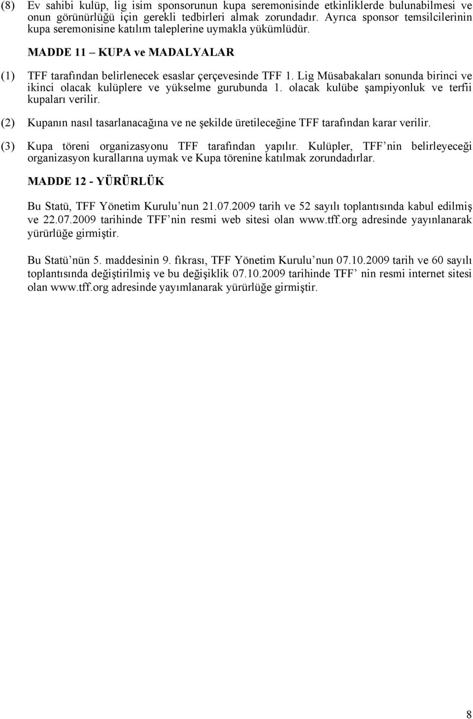 Lig Müsabakaları sonunda birinci ve ikinci olacak kulüplere ve yükselme gurubunda 1. olacak kulübe şampiyonluk ve terfii kupaları verilir.