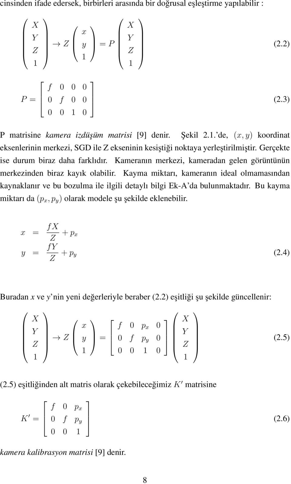 Kameranın merkezi, kameradan gelen görüntünün Kayma miktarı, kameranın ideal olmamasından kaynaklanır ve bu bozulma ile ilgili detaylı bilgi Ek-A da bulunmaktadır.