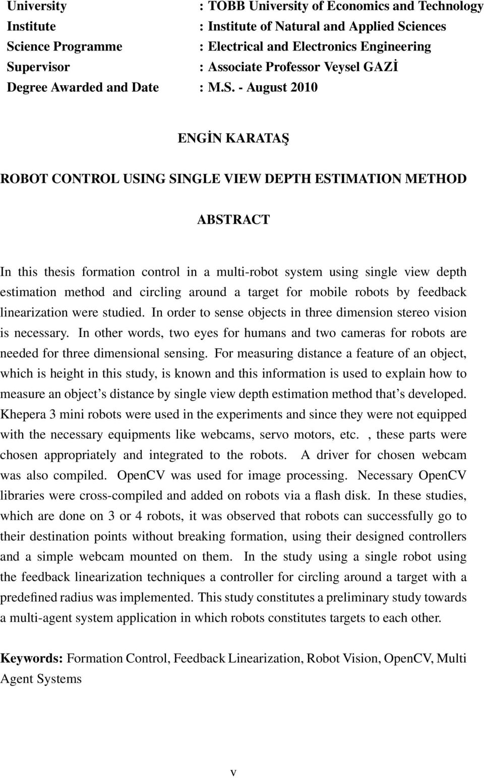 - August 2010 ENGİN KARATAŞ ROBOT CONTROL USING SINGLE VIEW DEPTH ESTIMATION METHOD ABSTRACT In this thesis formation control in a multi-robot system using single view depth estimation method and