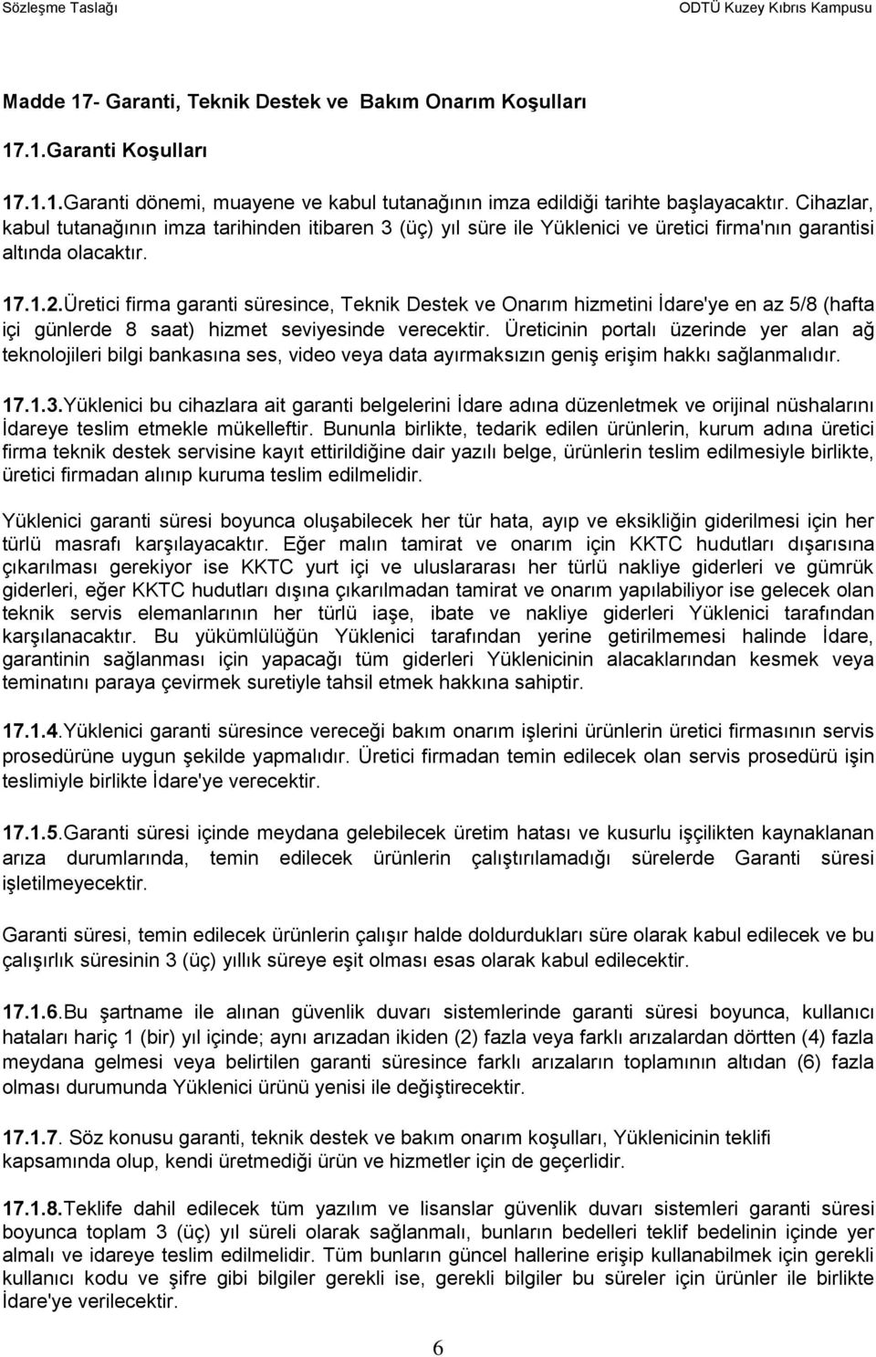 Üretici firma garanti süresince, Teknik Destek ve Onarım hizmetini İdare'ye en az 5/8 (hafta içi günlerde 8 saat) hizmet seviyesinde verecektir.