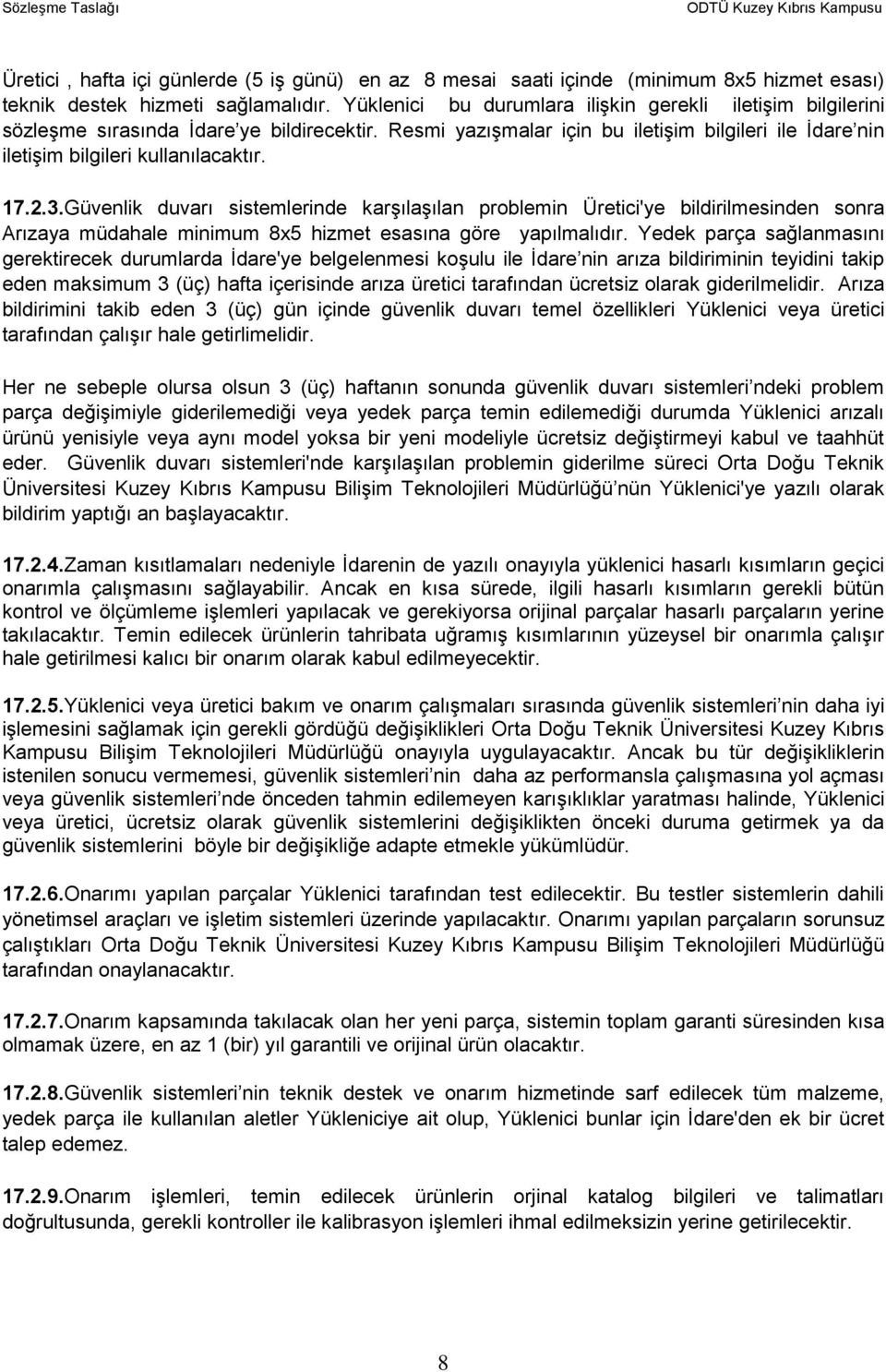 2.3.Güvenlik duvarı sistemlerinde karşılaşılan problemin Üretici'ye bildirilmesinden sonra Arızaya müdahale minimum 8x5 hizmet esasına göre yapılmalıdır.