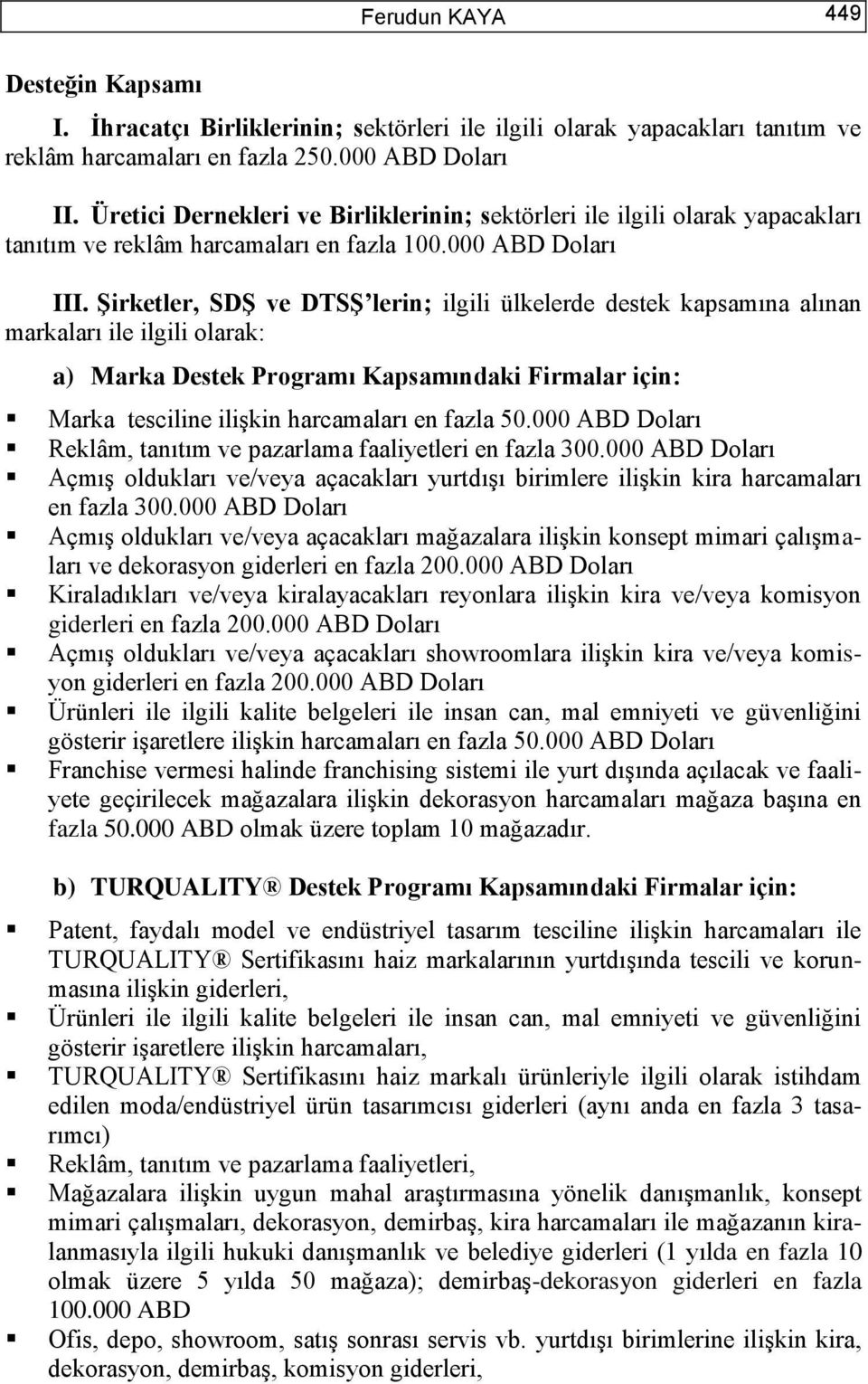 ġirketler, SDġ ve DTSġ lerin; ilgili ülkelerde destek kapsamına alınan markaları ile ilgili olarak: a) Marka Destek Programı Kapsamındaki Firmalar için: Marka tesciline ilişkin harcamaları en fazla