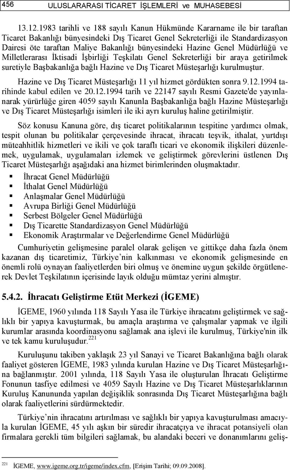 bünyesindeki Hazine Genel Müdürlüğü ve Milletlerarası İktisadi İşbirliği Teşkilatı Genel Sekreterliği bir araya getirilmek suretiyle Başbakanlığa bağlı Hazine ve Dış Ticaret Müsteşarlığı kurulmuştur.