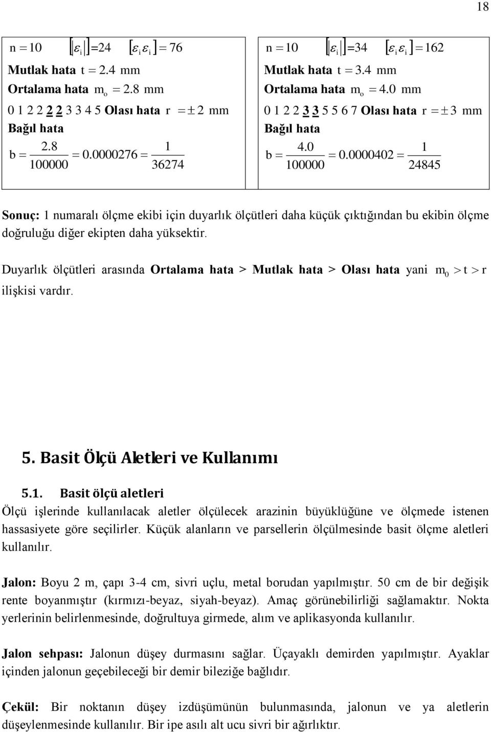 000040 4845 8 Sonuç: numaralı ölçme ekibi için duyarlık ölçütleri daha küçük çıktığından bu ekibin ölçme doğruluğu diğer ekipten daha yüksektir.