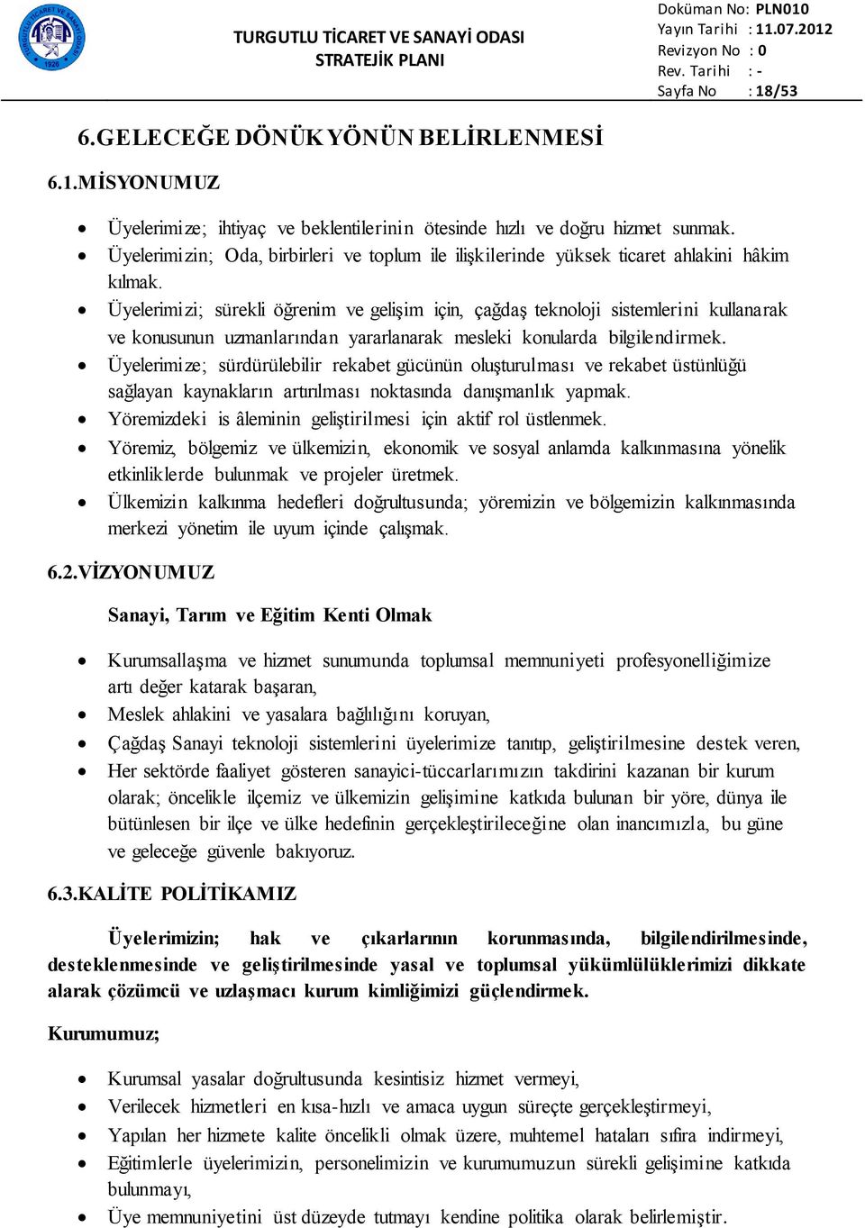 Üyelerimizi; sürekli öğrenim ve geliģim için, çağdaģ teknoloji sistemlerini kullanarak ve konusunun uzmanlarından yararlanarak mesleki konularda bilgilendirmek.