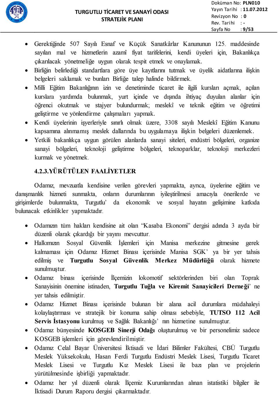 Birliğin belirlediği standartlara göre üye kayıtlarını tutmak ve üyelik aidatlarına iliģkin belgeleri saklamak ve bunları Birliğe talep halinde bildirmek.