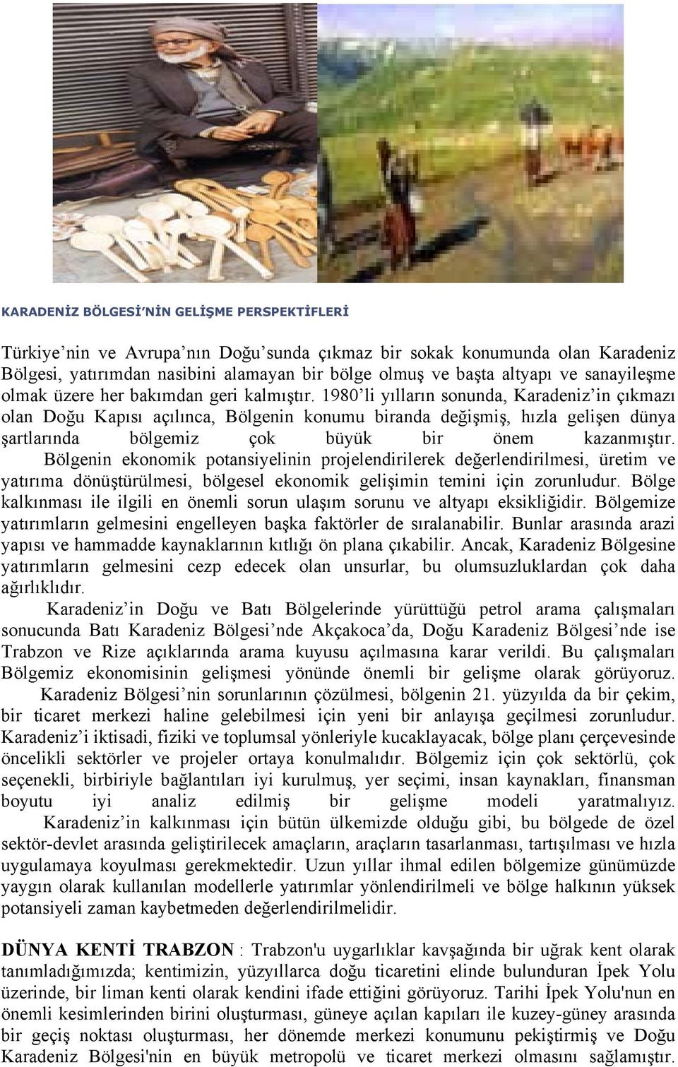 1980 li yılların sonunda, Karadeniz in çıkmazı olan Doğu Kapısı açılınca, Bölgenin konumu biranda değişmiş, hızla gelişen dünya şartlarında bölgemiz çok büyük bir önem kazanmıştır.