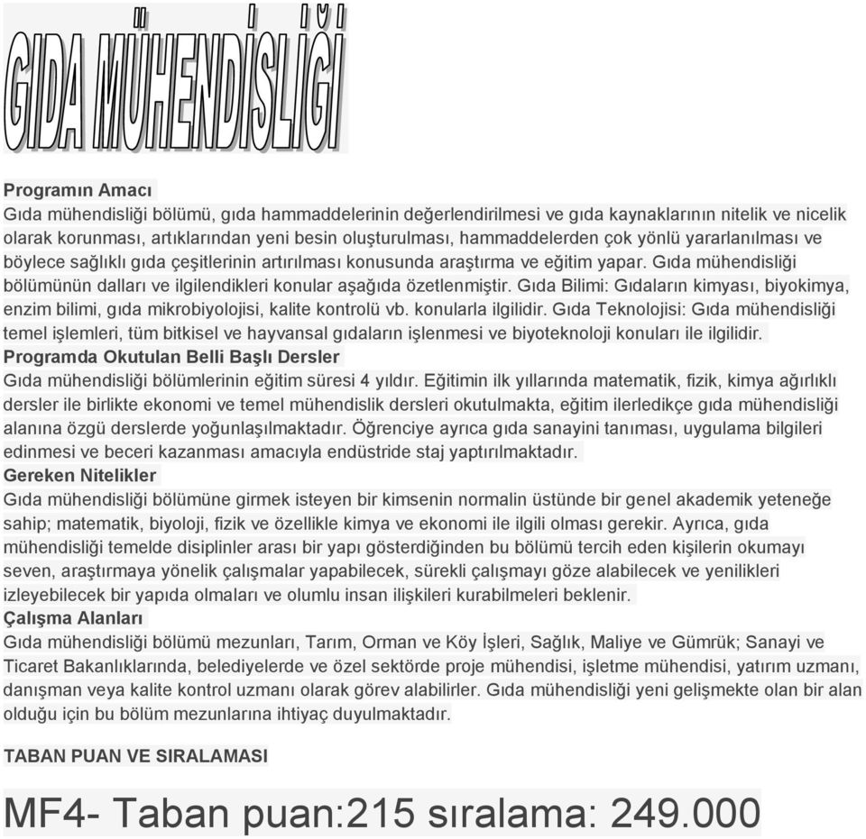 Gıda Bilimi: Gıdaların kimyası, biyokimya, enzim bilimi, gıda mikrobiyolojisi, kalite kontrolü vb. konularla ilgilidir.