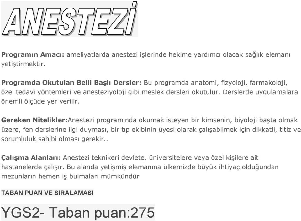 :Anestezi programında okumak isteyen bir kimsenin, biyoloji başta olmak üzere, fen derslerine ilgi duyması, bir tıp ekibinin üyesi olarak çalışabilmek için dikkatli,