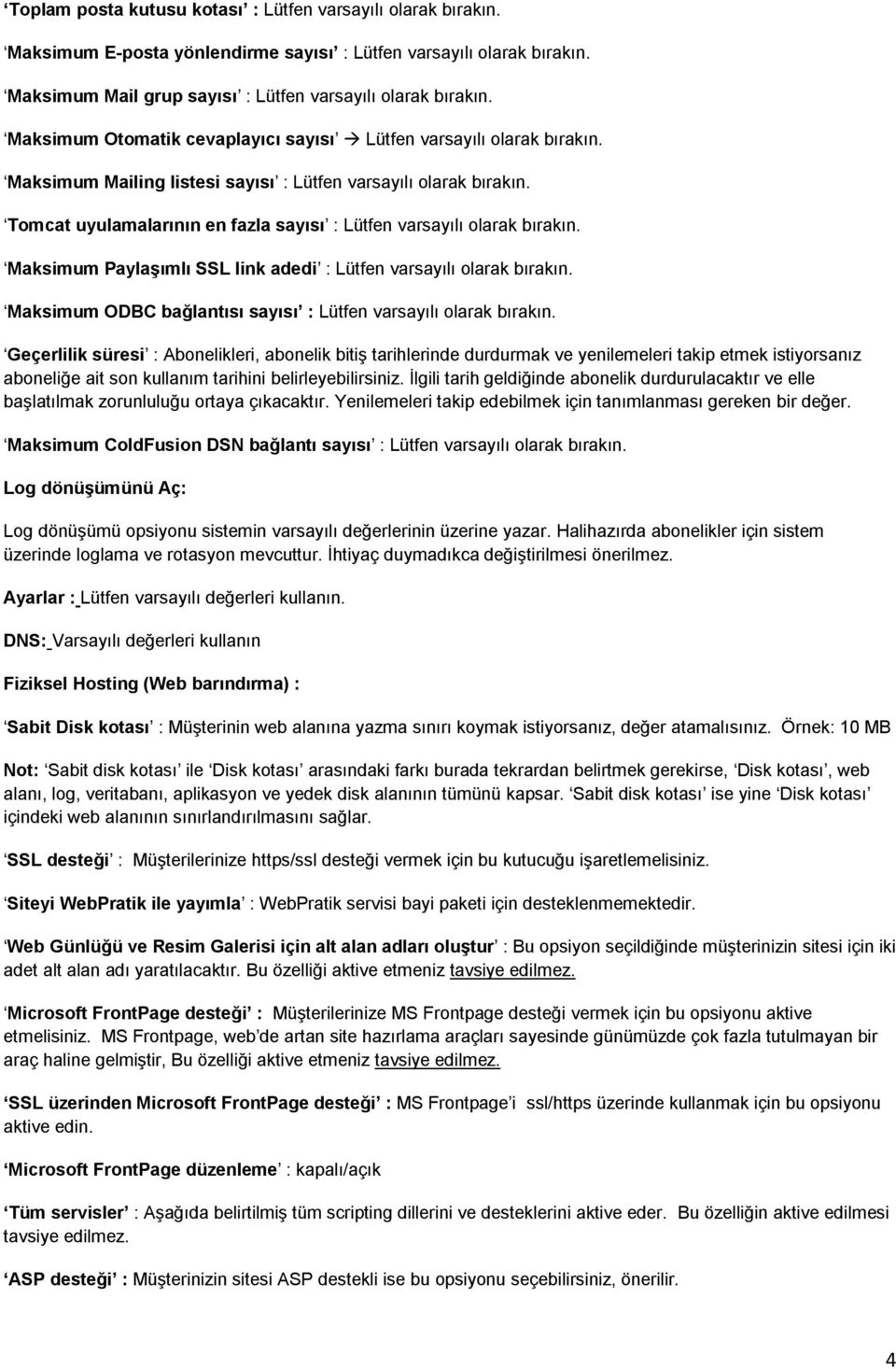 Tomcat uyulamalarının en fazla sayısı : Lütfen varsayılı olarak bırakın. Maksimum Paylaşımlı SSL link adedi : Lütfen varsayılı olarak bırakın.