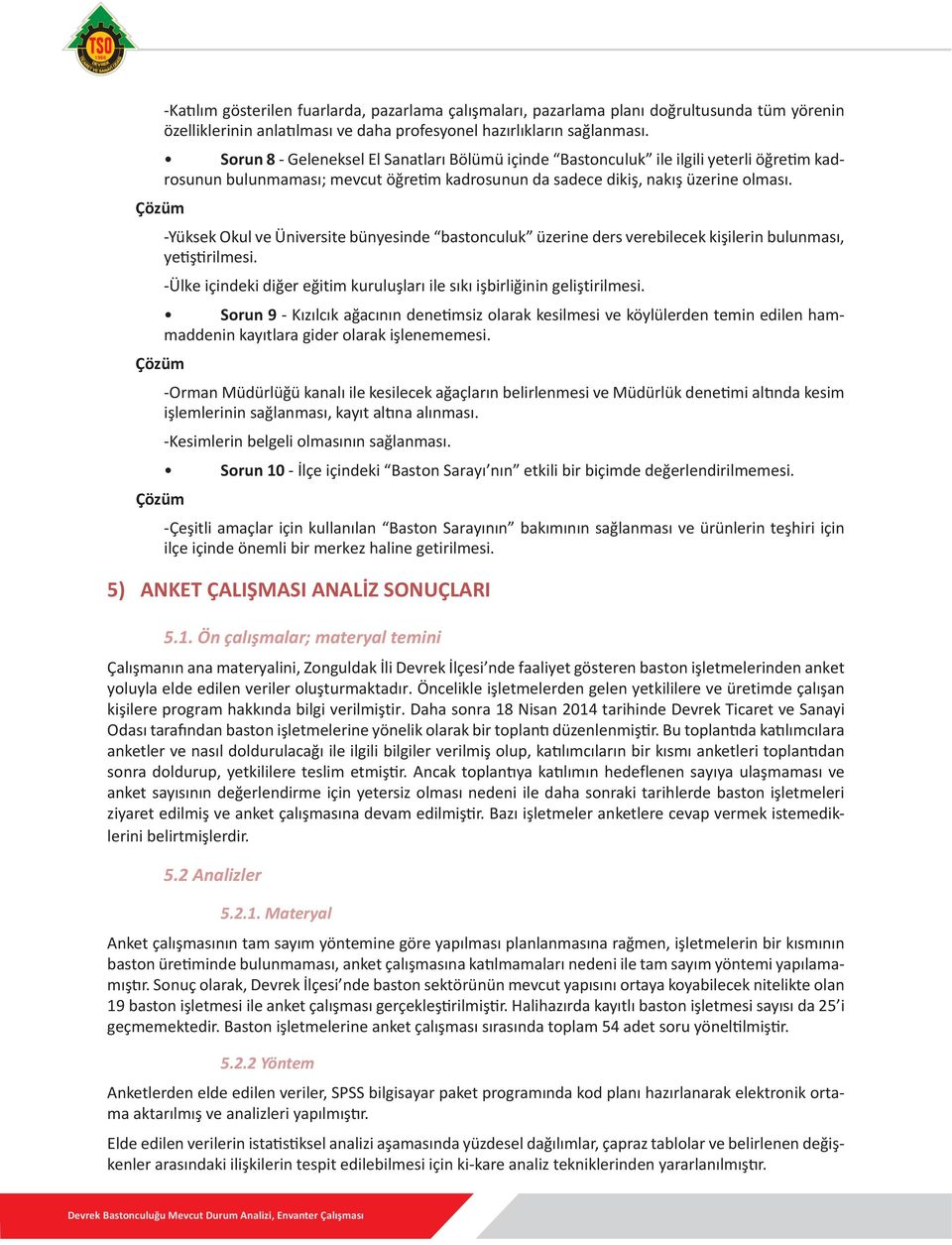 -Yüksek Okul ve Üniversite bünyesinde bastonculuk üzerine ders verebilecek kişilerin bulunması, yetiştirilmesi. -Ülke içindeki diğer eğitim kuruluşları ile sıkı işbirliğinin geliştirilmesi.