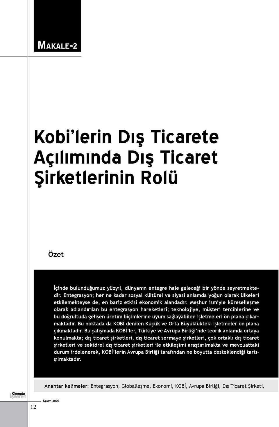 Meşhur ismiyle küreselleşme olarak adlandırılan bu entegrasyon hareketleri; teknolojiye, müşteri tercihlerine ve bu doğrultuda gelişen üretim biçimlerine uyum sağlayabilen işletmeleri ön plana