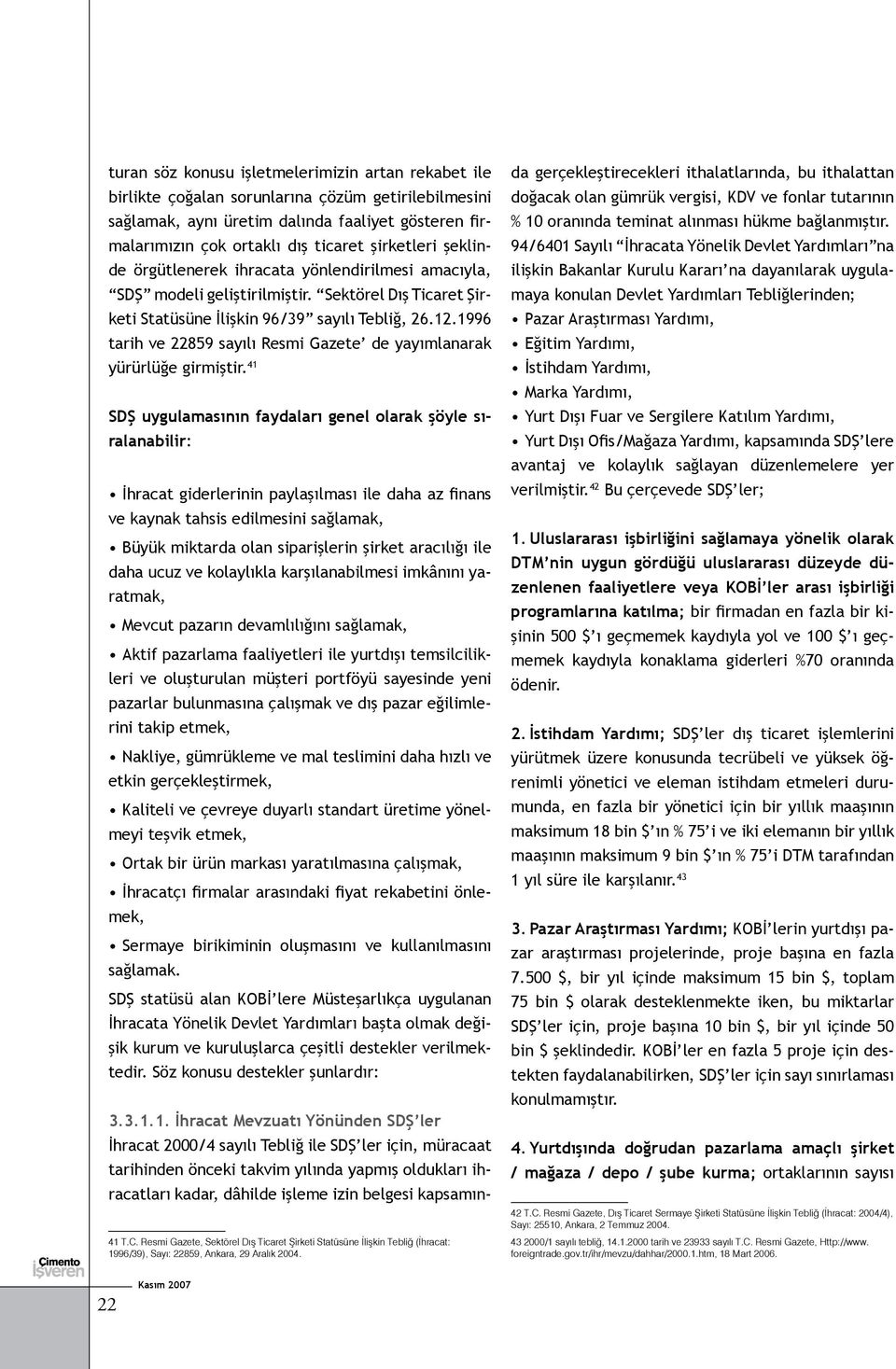 1996 tarih ve 22859 sayılı Resmi Gazete de yayımlanarak yürürlüğe girmiştir.