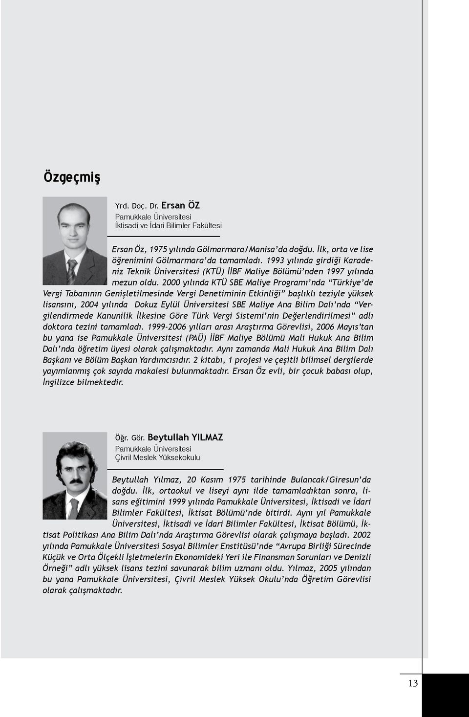 2000 yılında KTÜ SBE Maliye Programı nda Türkiye de Vergi Tabanının Genişletilmesinde Vergi Denetiminin Etkinliği başlıklı teziyle yüksek lisansını, 2004 yılında Dokuz Eylül Üniversitesi SBE Maliye