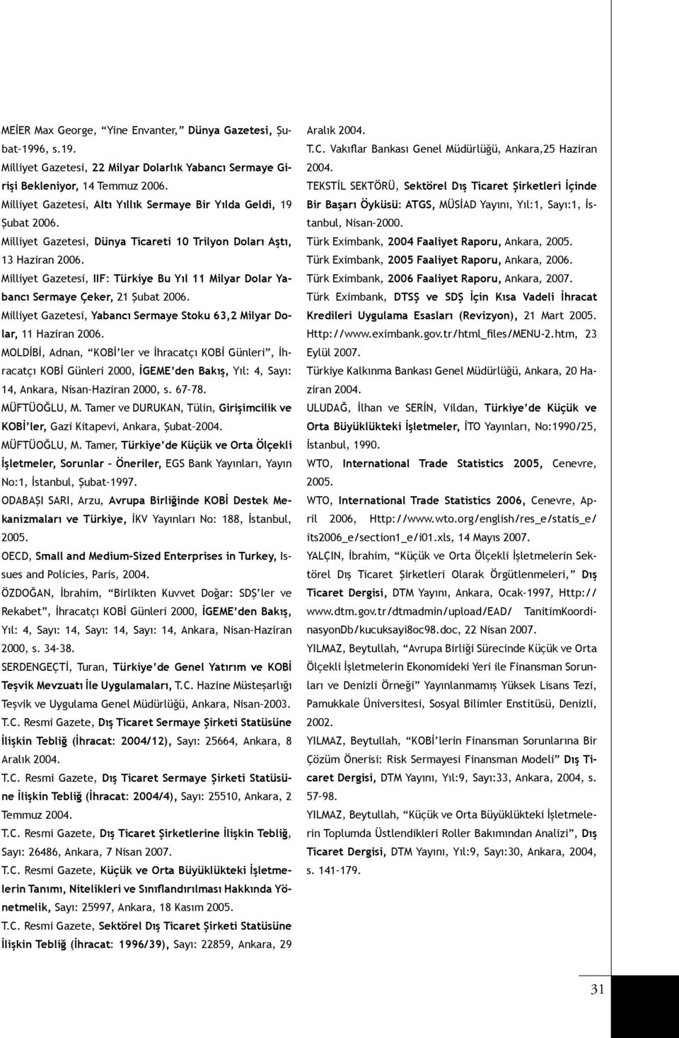 Milliyet Gazetesi, IIF: Türkiye Bu Yıl 11 Milyar Dolar Yabancı Sermaye Çeker, 21 Şubat 2006. Milliyet Gazetesi, Yabancı Sermaye Stoku 63,2 Milyar Dolar, 11 Haziran 2006.