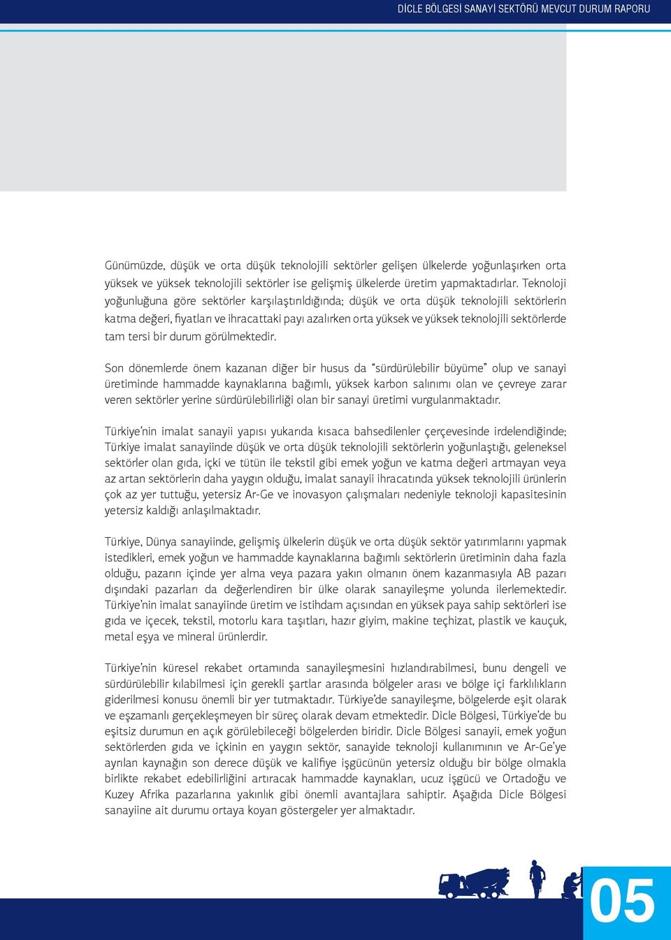 Teknoloji yoğunluğuna göre sektörler karşılaştırıldığında; düşük ve orta düşük teknolojili sektörlerin katma değeri, fiyatları ve ihracattaki payı azalırken orta yüksek ve yüksek teknolojili