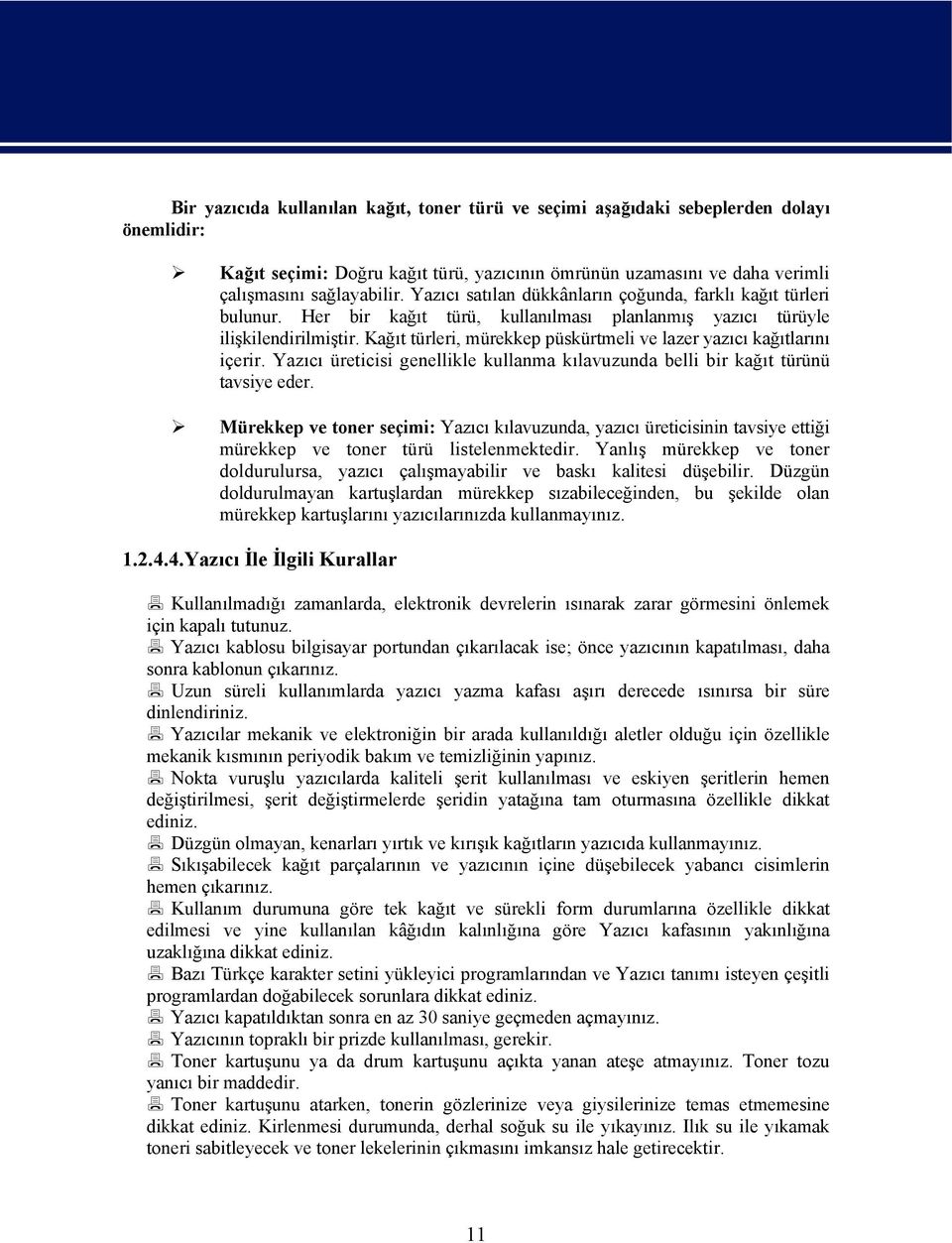 Kağıt türleri, mürekkep püskürtmeli ve lazer yazıcı kağıtlarını içerir. Yazıcı üreticisi genellikle kullanma kılavuzunda belli bir kağıt türünü tavsiye eder.